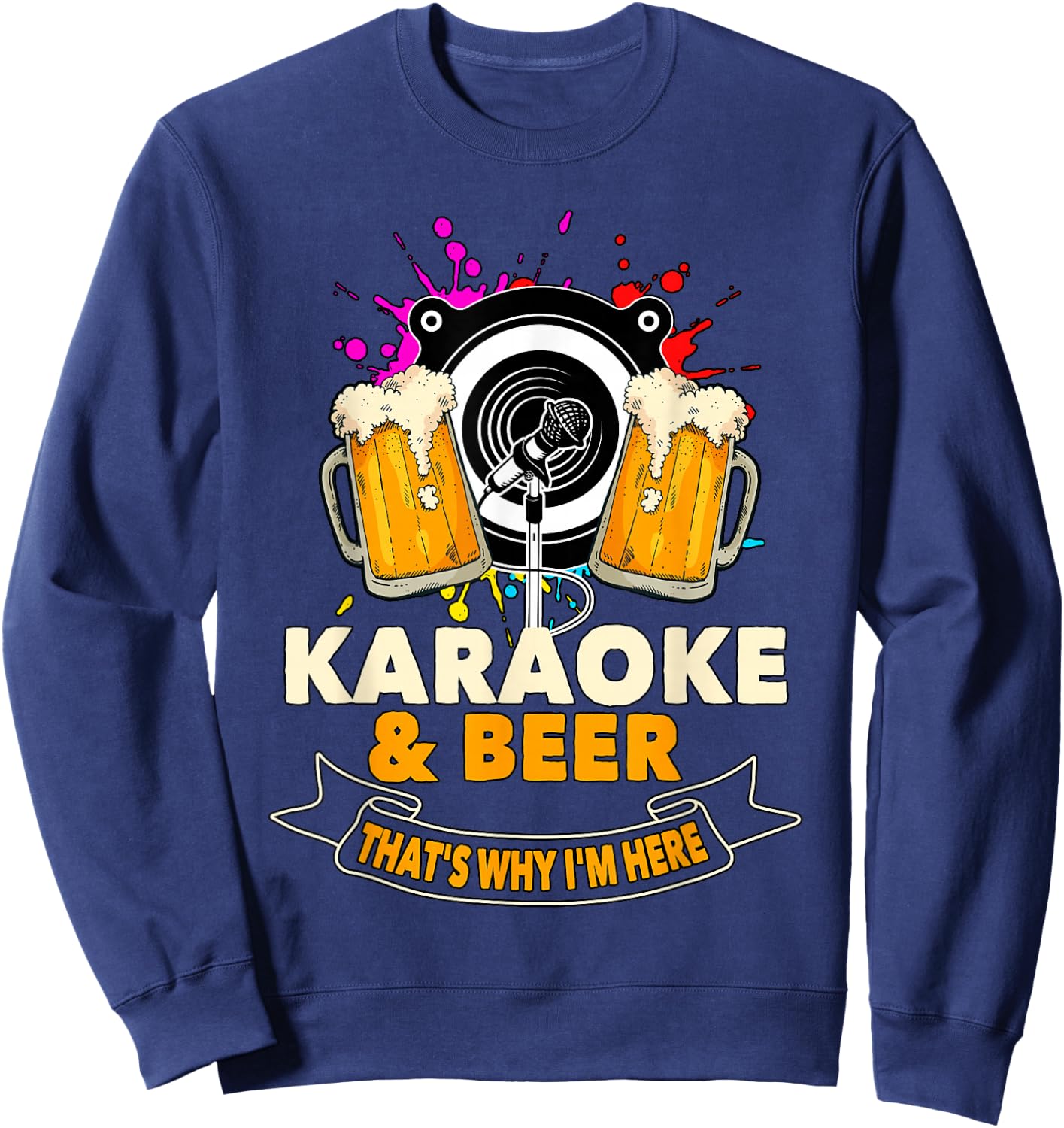 Karaoke and Beer That's Why I'm Here Karaoke Singer Karaoke Sweatshirt - Sweatshirt | Navy