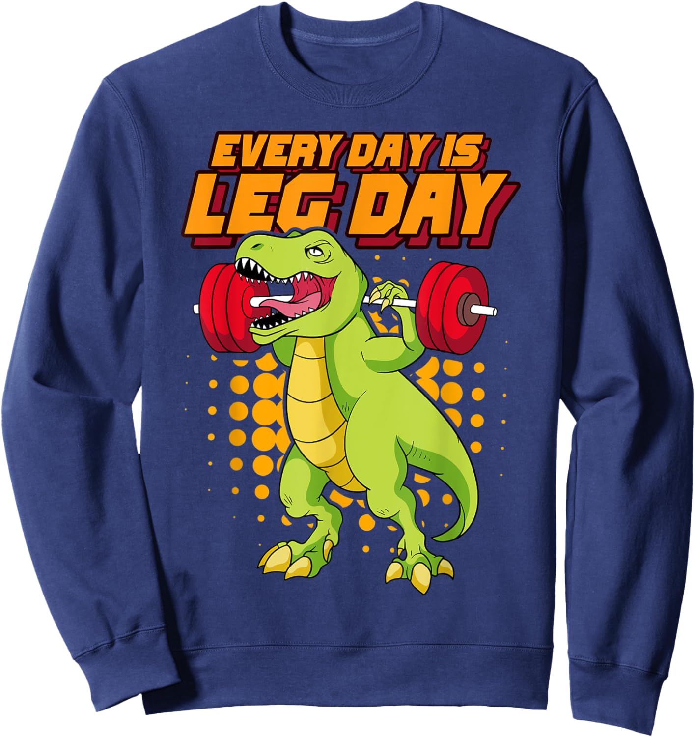Every Day Is Leg Day Bodybuilder Gym Workout Bodybuilding Sweatshirt - Sweatshirt | Navy