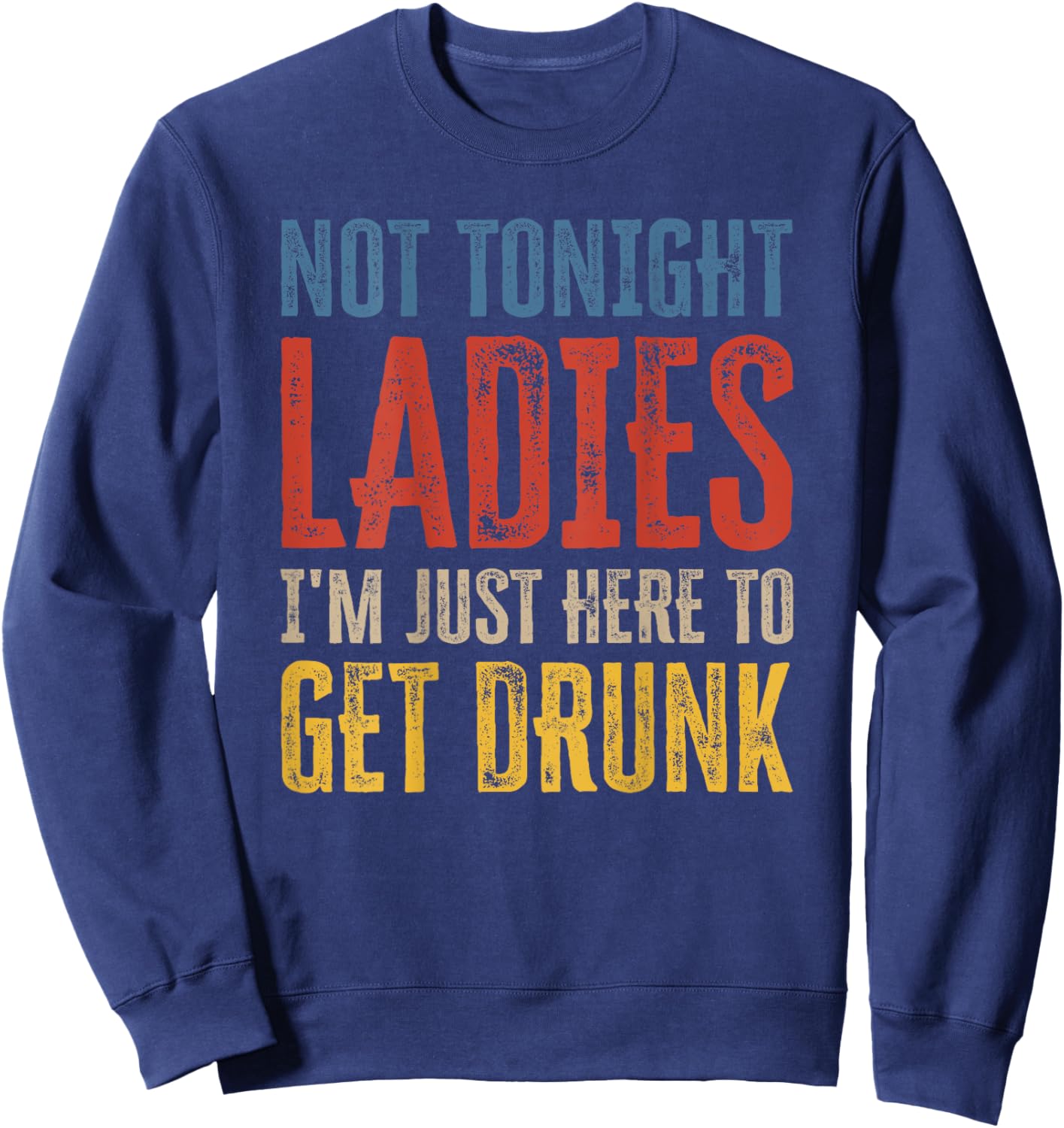 Not Tonight Ladies I'm Just Here to Get Drunk (auf der Rückseite) Sweatshirt - Sweatshirt | Navy