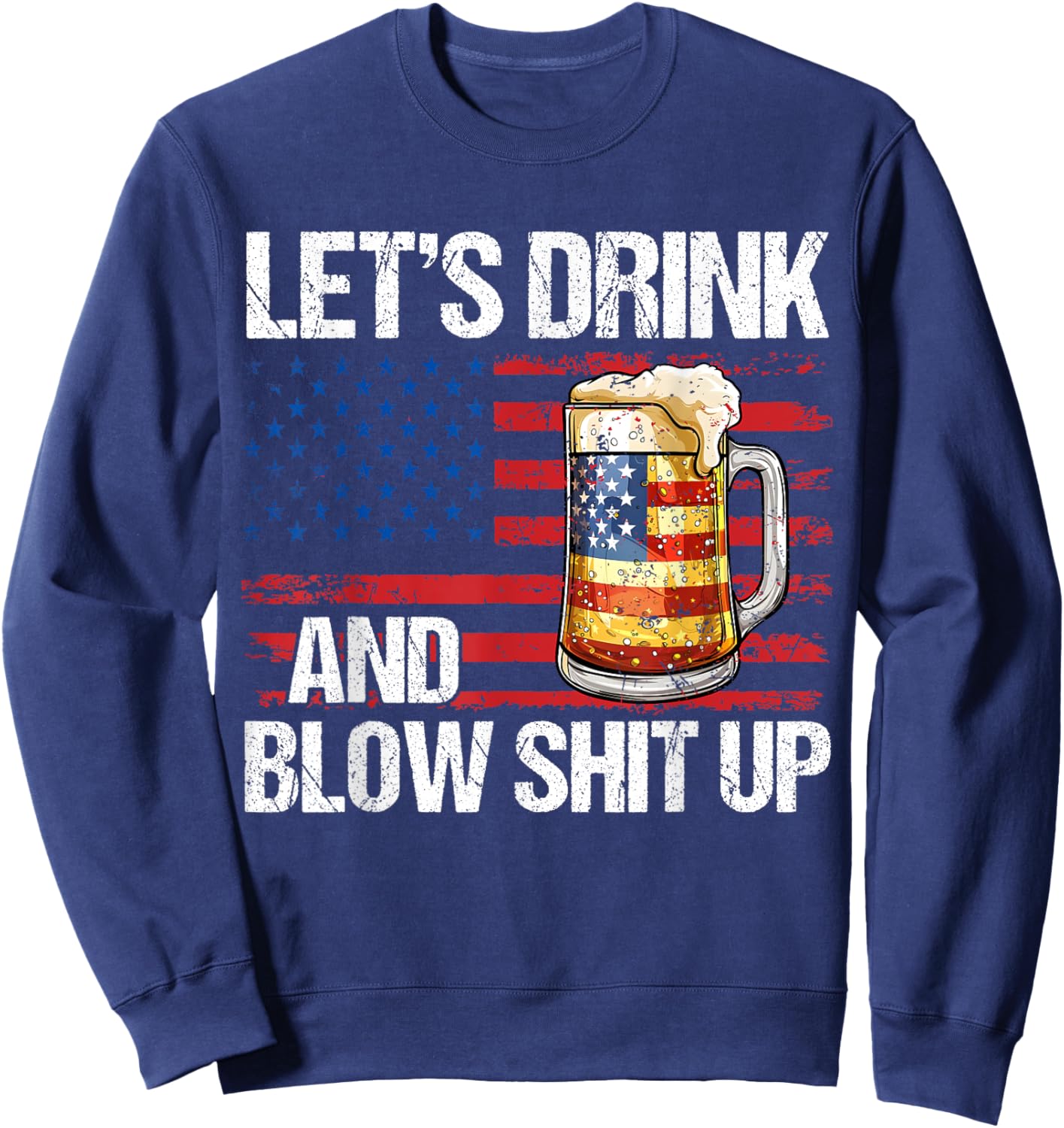 Let's Drink And Blow Shit Up USA 4th Of July Sweatshirt - Sweatshirt | Navy