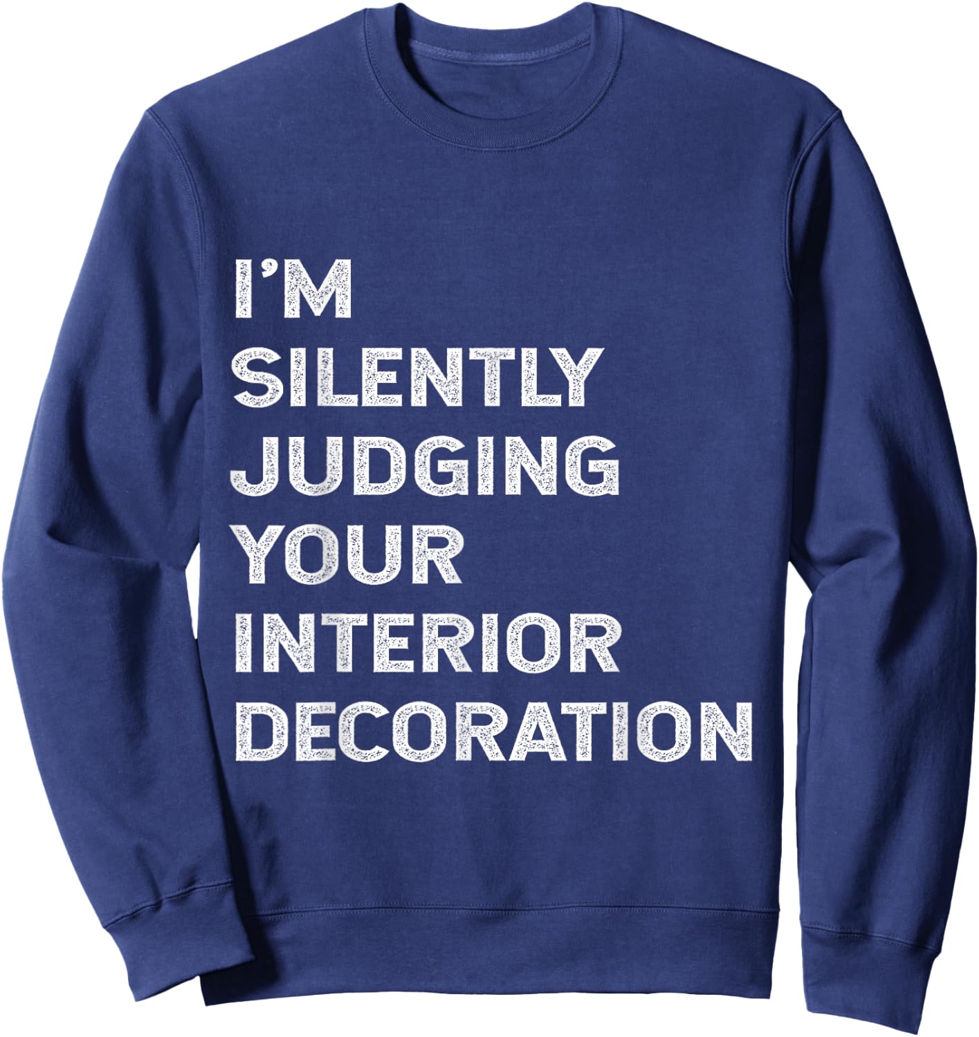 I'm Silently Judging Your Interior Decoration Decorator Joke Sweatshirt - Sweatshirt | Navy