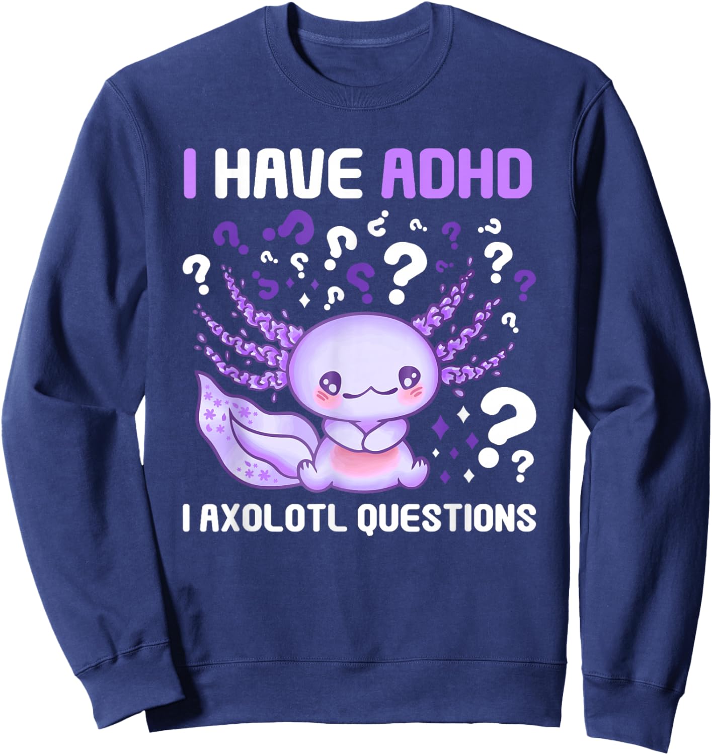 ADHD Awareness I Axolotol Questions Funny Neurodiversity Sweatshirt - Sweatshirt | Navy