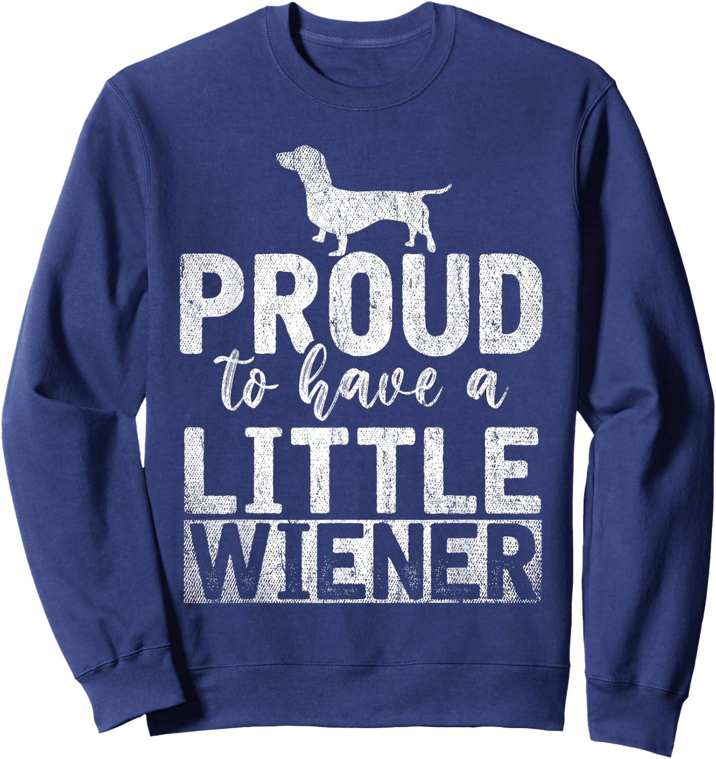 Funny Dog Weenie Proud to Have A Little Wiener Dachshund Sweatshirt - Sweatshirt | Navy