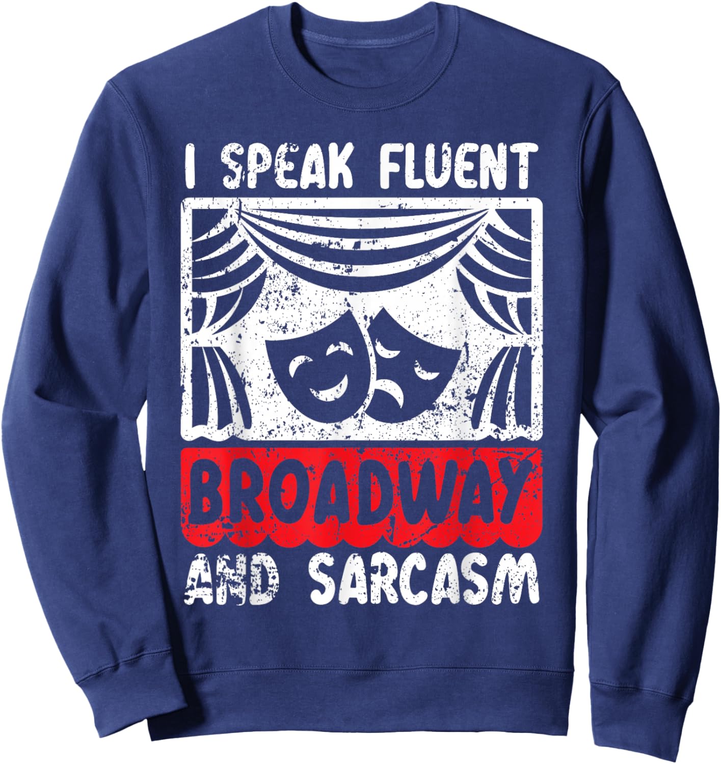 I Speak Fluent Broadway And Sarcasm Theater Nerd Sweatshirt - Sweatshirt | Navy