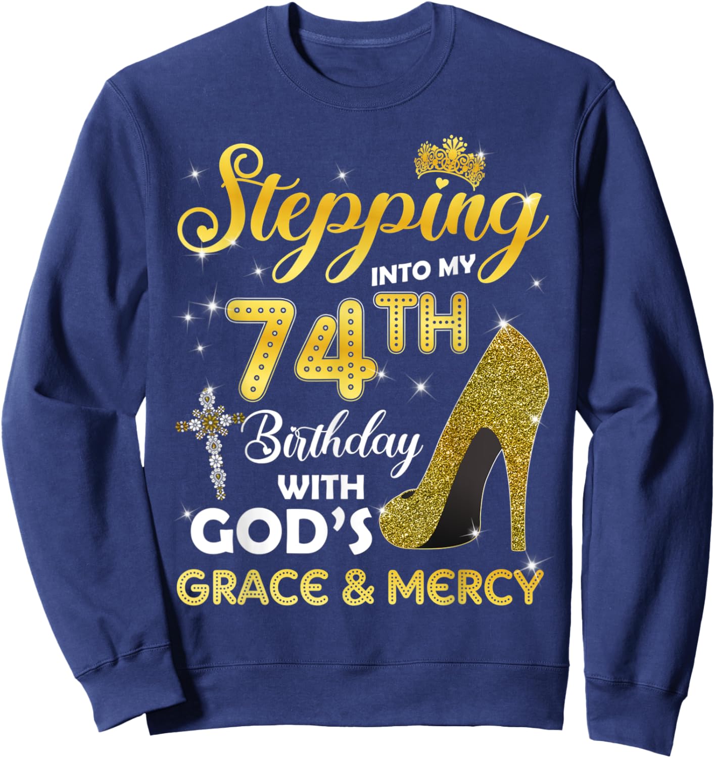Stepping Into My 74th Birthday With Gods Grace Mercy Sweatshirt - Sweatshirt | Navy