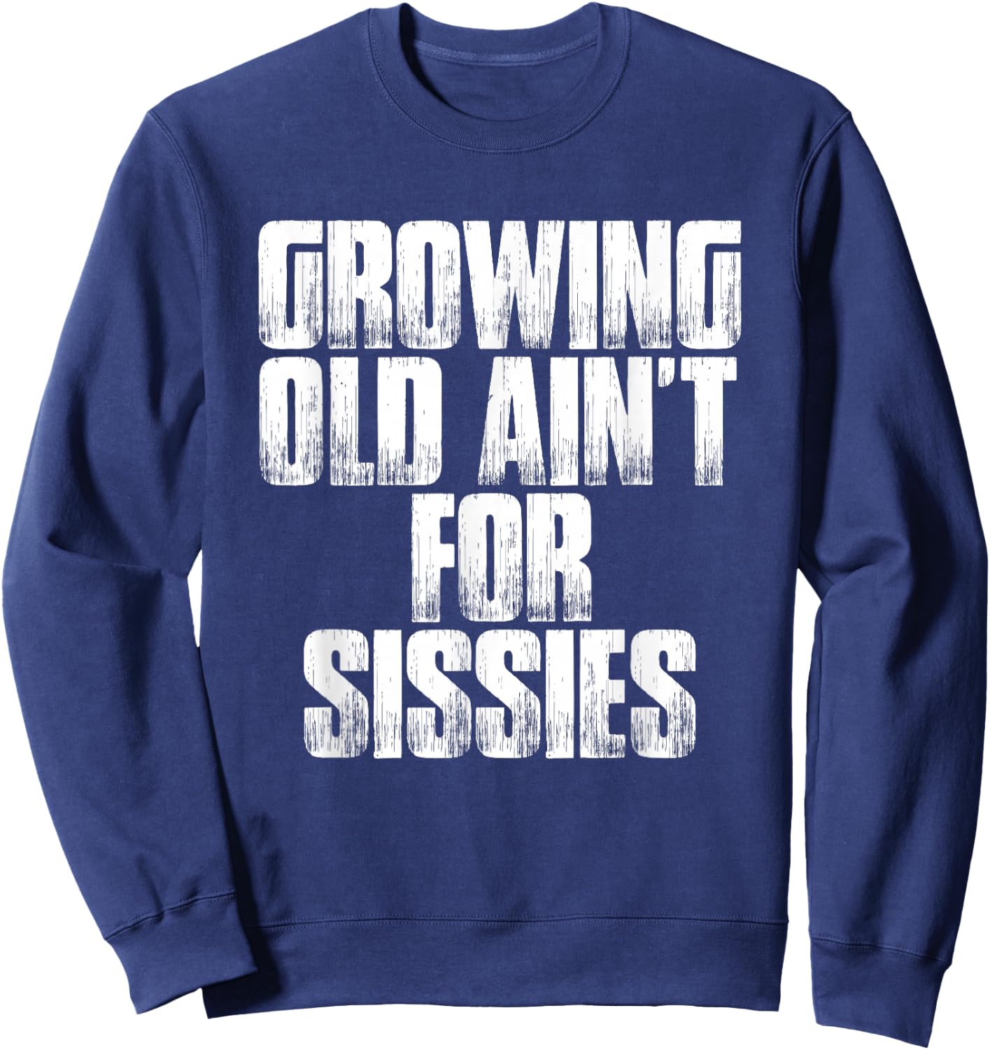 Birthday Retirement : Growing Old Ain't For Sissies Shirt Sweatshirt - Sweatshirt | Navy