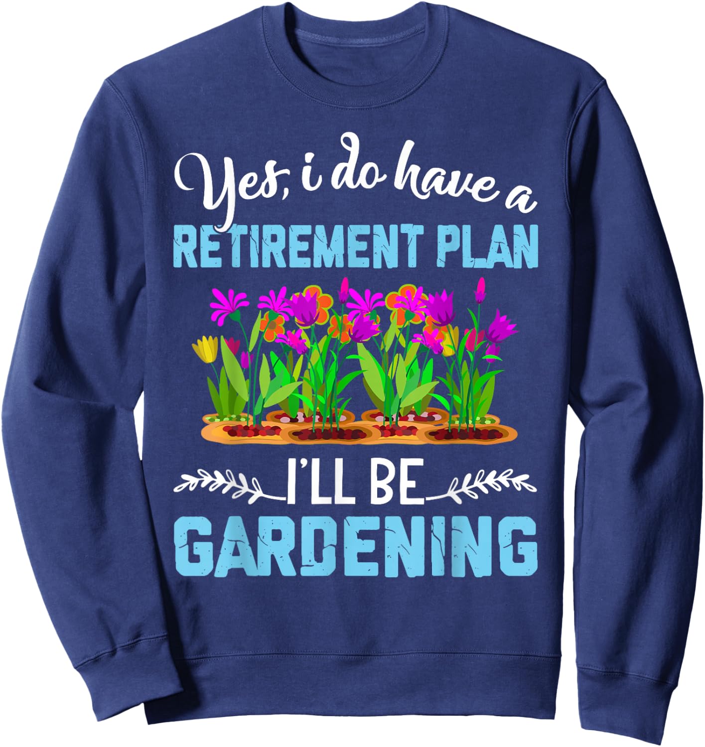 Love to Garden Retirement Plan Gardening Gardener Gift Sweatshirt - Sweatshirt | Navy