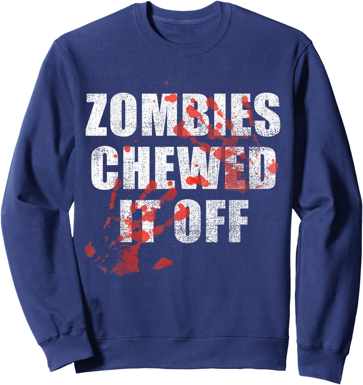 Zombies Chewed It Off fun Arm leg Amputee Horror Movie Sweatshirt - Sweatshirt | Navy