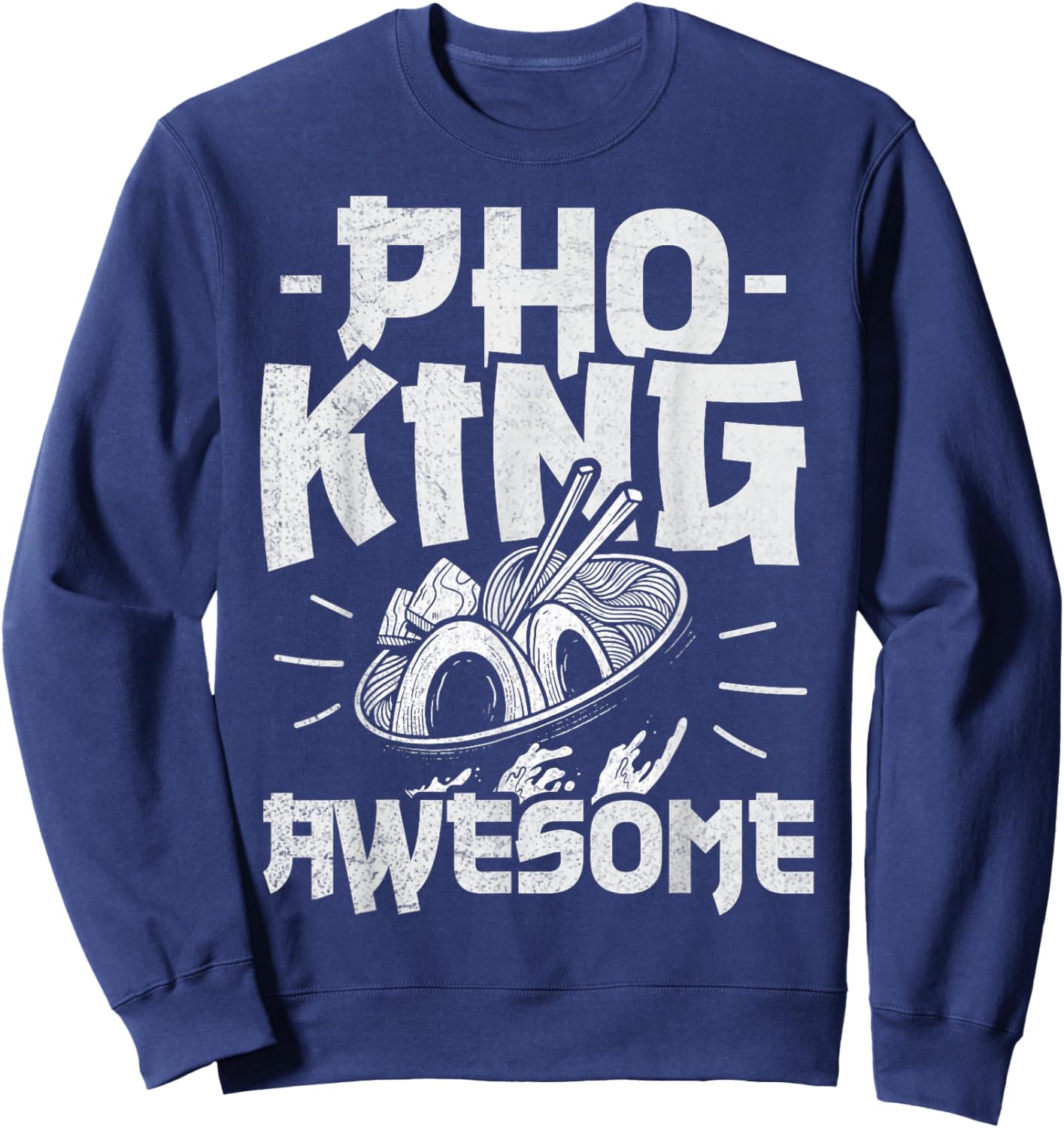 Pho King Awesome Pun for a Pho Lover Sweatshirt - Sweatshirt | Navy