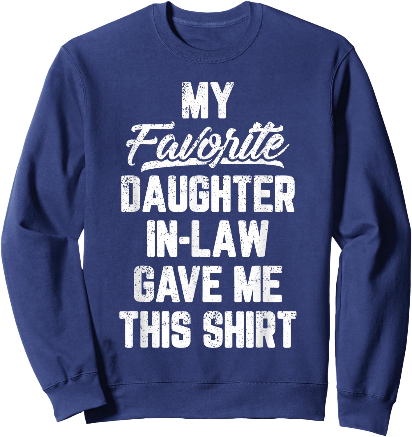 My Favorite Daughter In Law Gave Me This Shirt Father's Day Sweatshirt - Sweatshirt | Navy