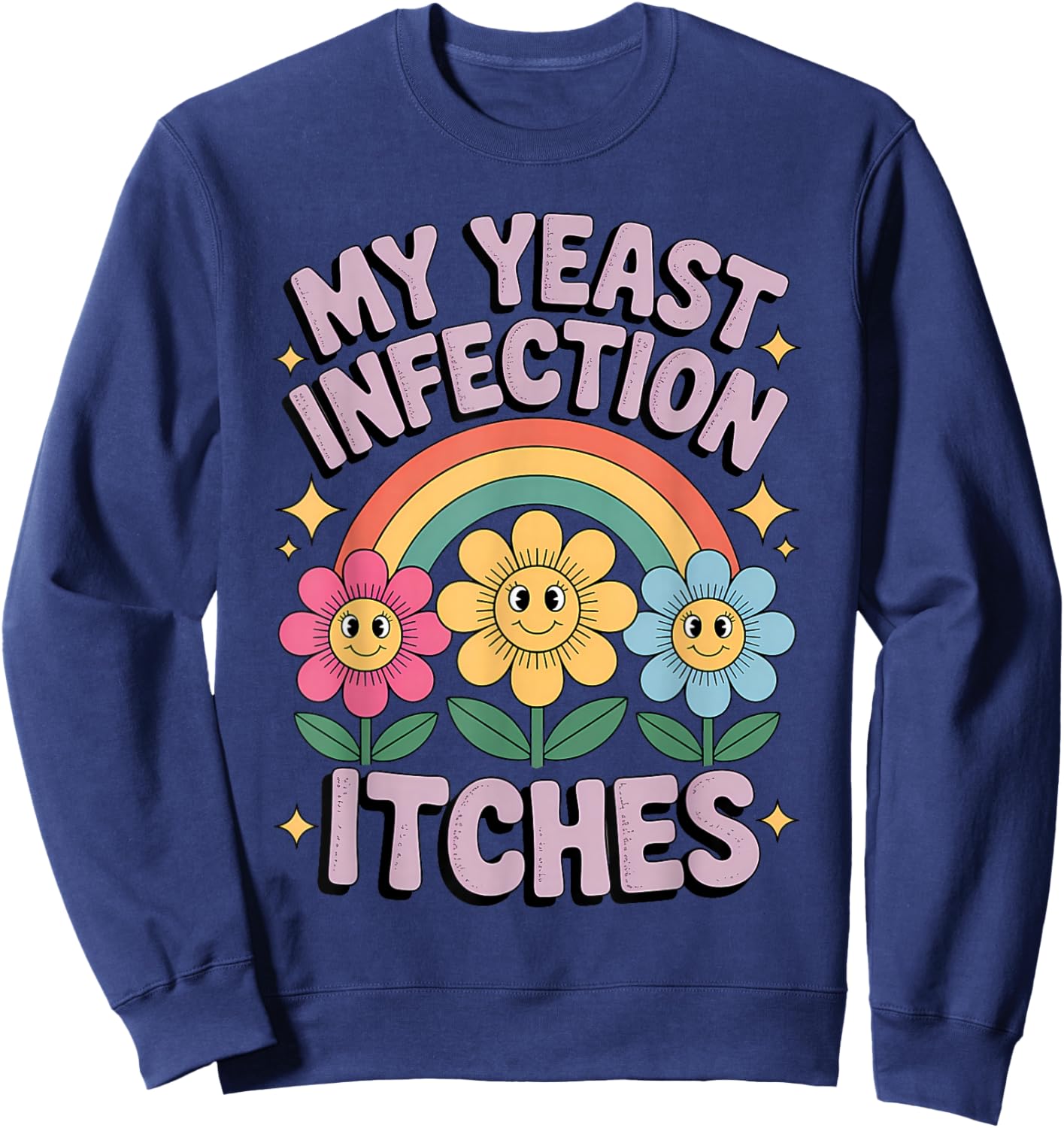 My Yeast Infection Itches Funny Rainbow Flowers Humorous Sweatshirt - Sweatshirt | Navy