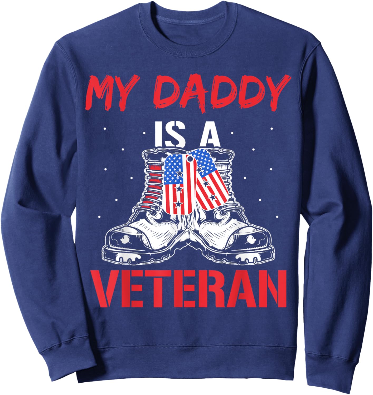 My Daddy Is A Veteran Veterans American Military Usa Dad Sweatshirt - Sweatshirt | Navy