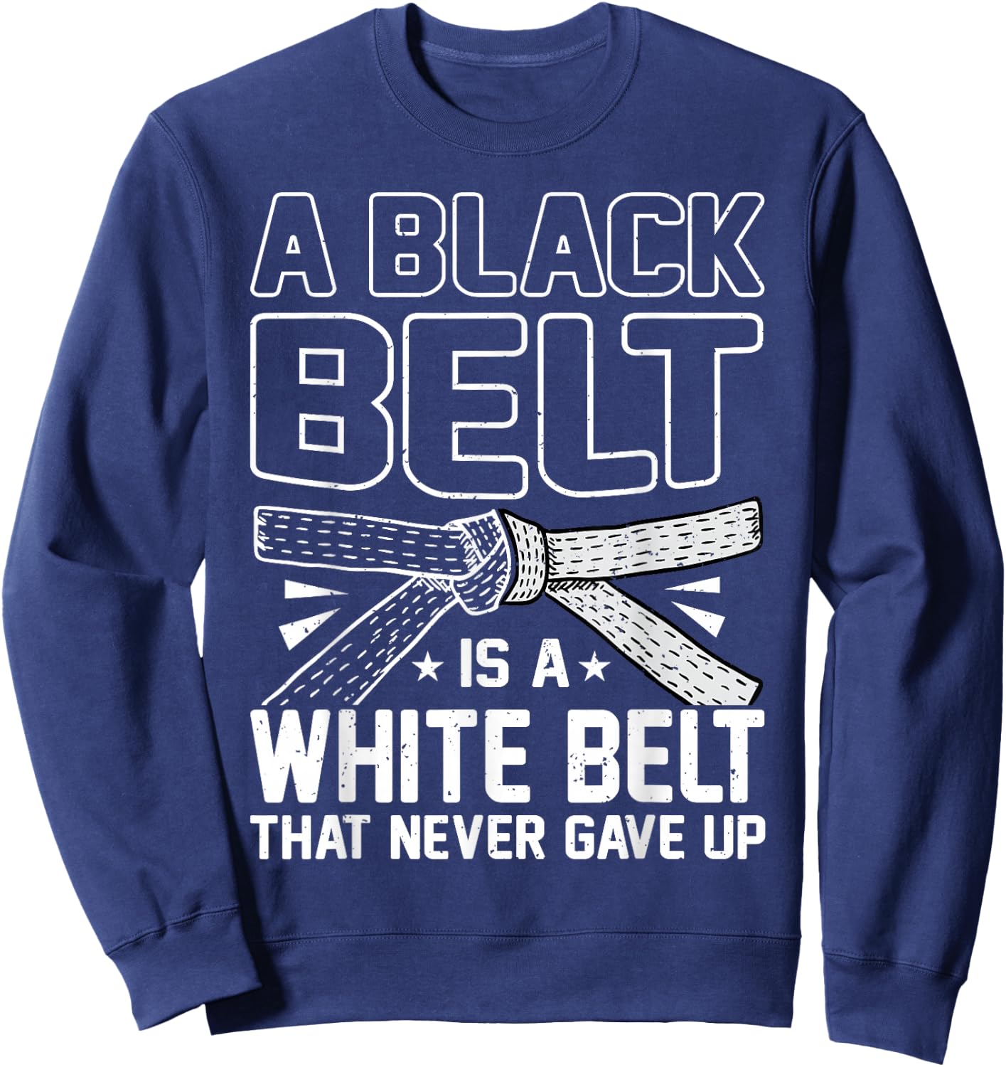 A Black Belt Is A White Belt That Never Gave Up Karate Sweatshirt - Sweatshirt | Navy