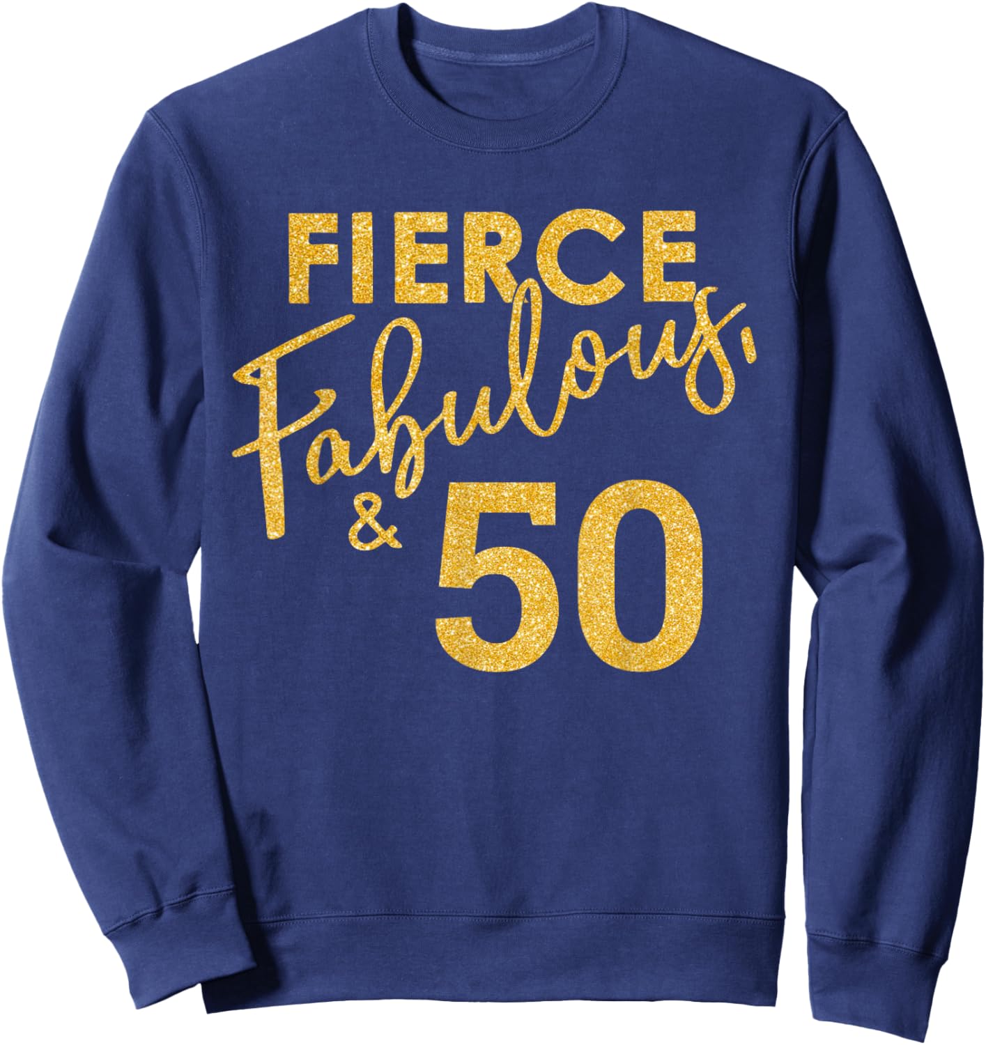 Fierce Fabulous And 50 Years Old 50th Birthday Sweatshirt - Sweatshirt | Navy