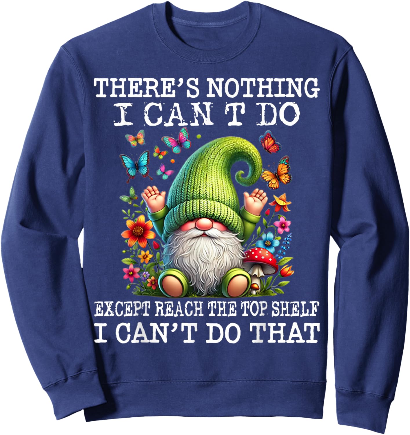 Gnome There's Nothing I Can't Do Except Reach The Top Shelf Sweatshirt - Sweatshirt | Navy