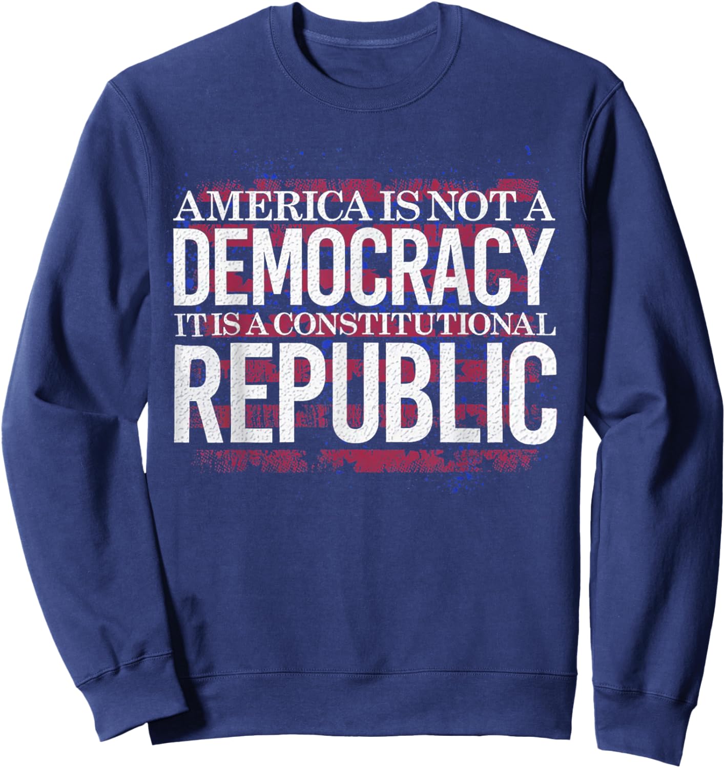 America Is Not A Democracy It's A Constitutional Republic Sweatshirt - Sweatshirt | Navy