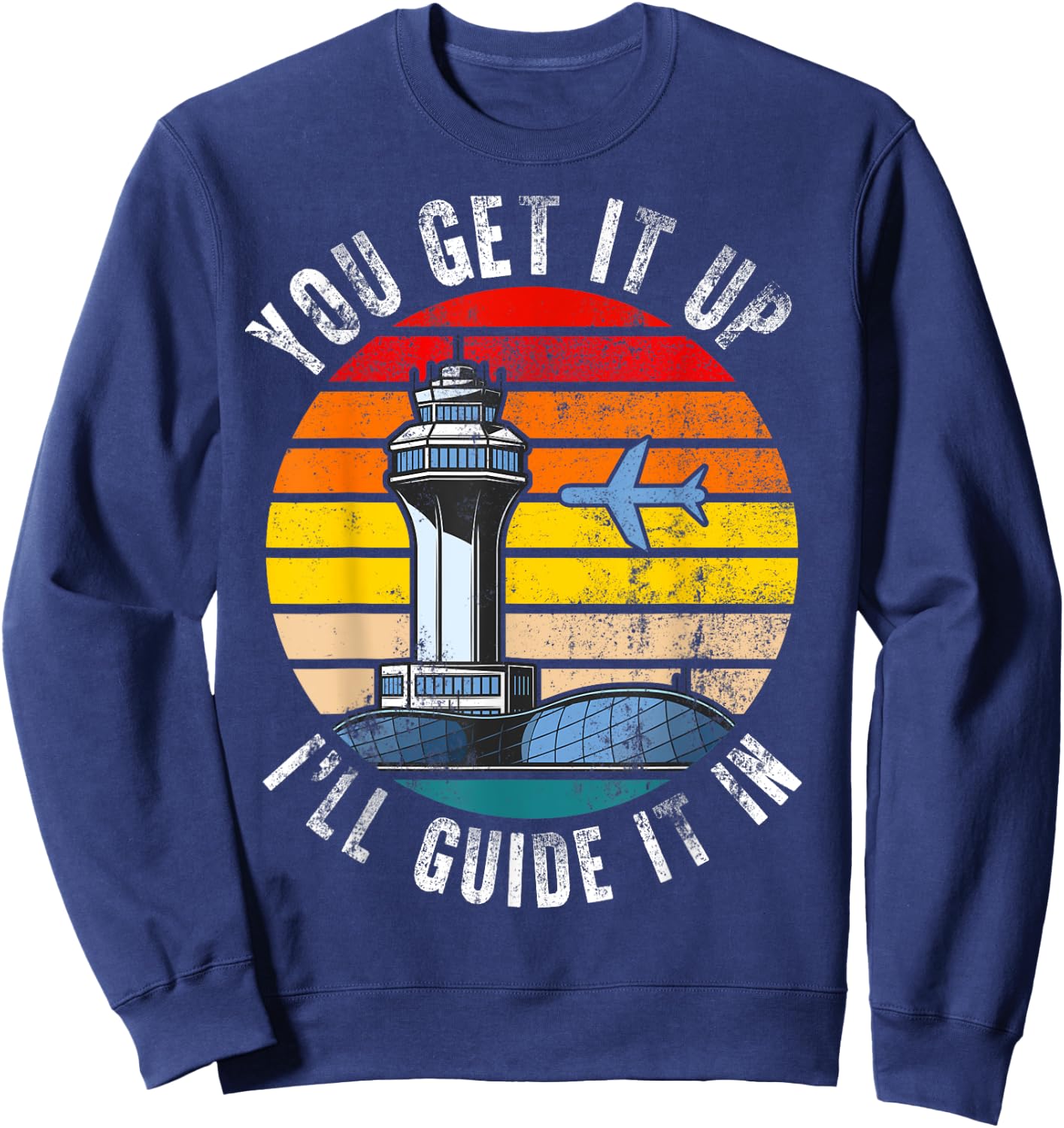 Air Traffic Controller You Get It Up I Guide Airplane Pilot Sweatshirt - Sweatshirt | Navy