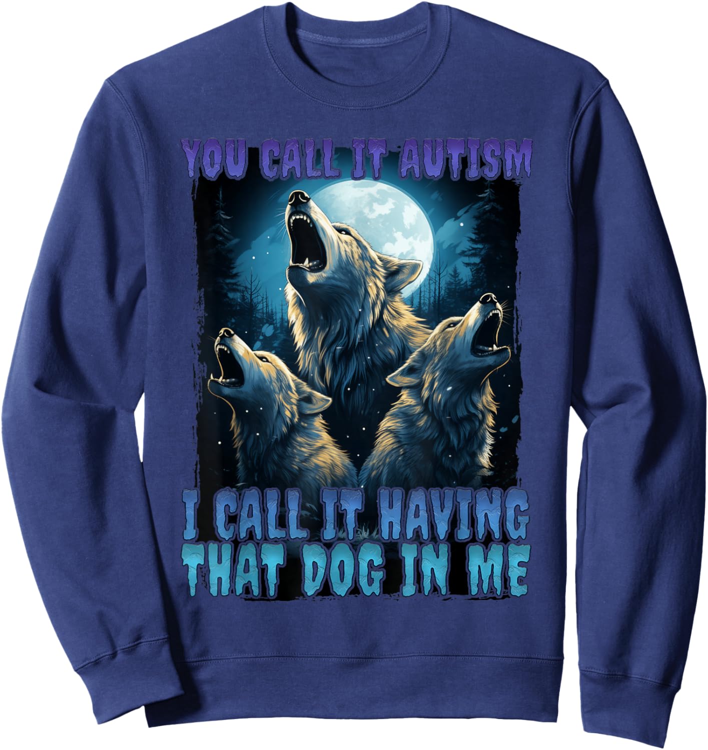 You Call It Autism I Call It Having That Dawg In Me Wolf Sweatshirt - Sweatshirt | Navy