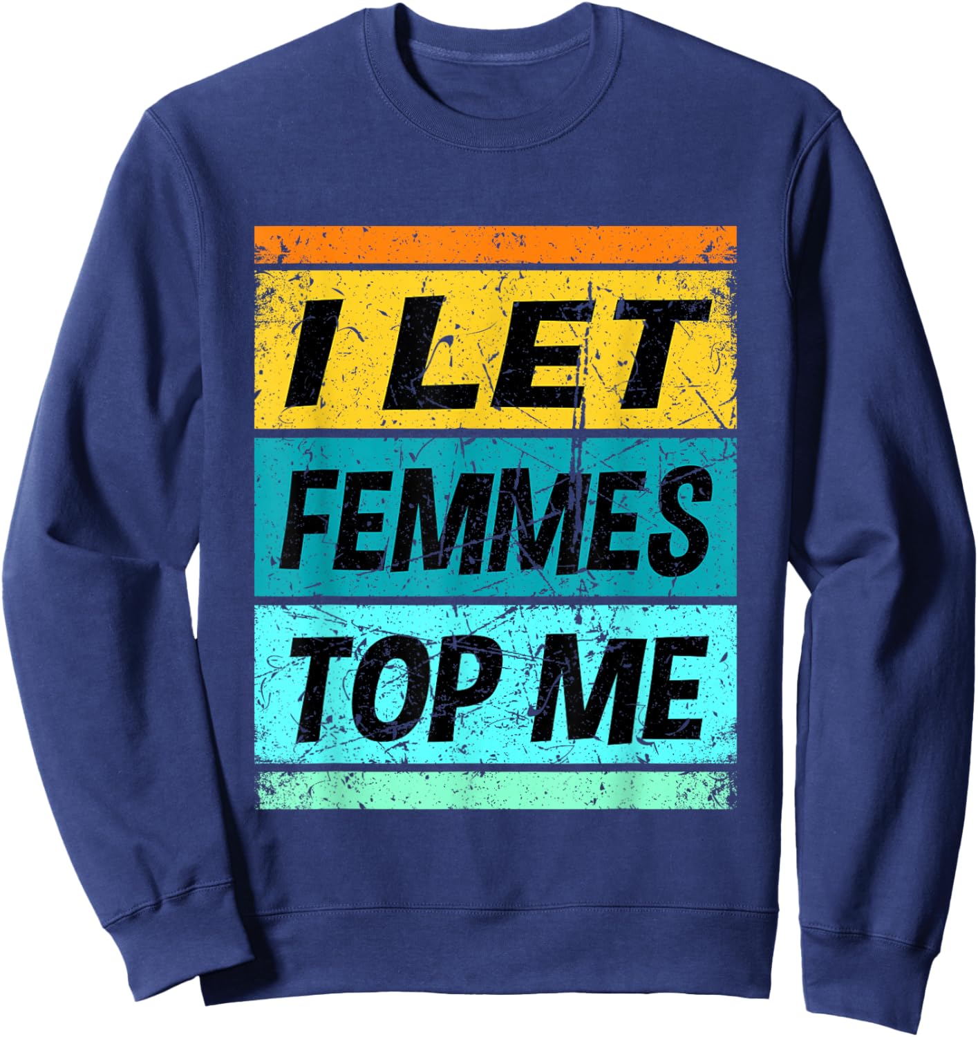 Retro I Let Femmes Top Me Shirt Funny Lesbian Shirt Bisexual Sweatshirt - Sweatshirt | Navy