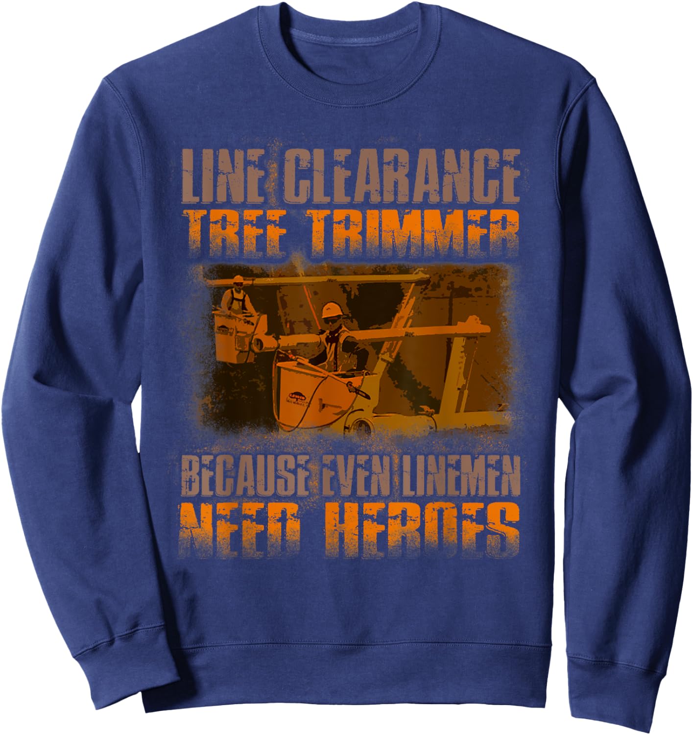 Line Clearance Tree Trimmer - Even Linemen Need Heroes Sweatshirt - Sweatshirt | Navy