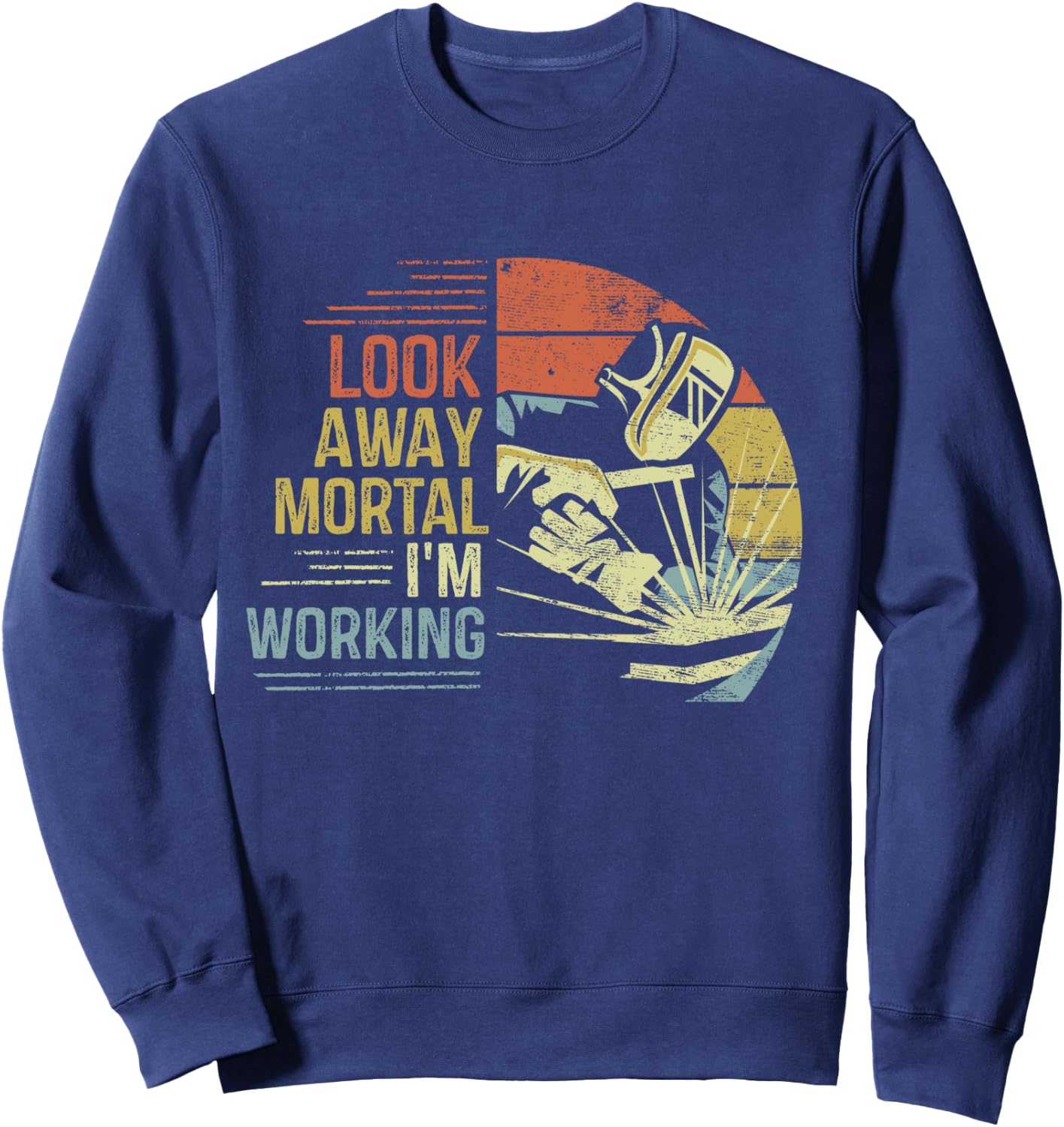 Welder Gifts Look Away Mortal I'm Working Funny Welding Sweatshirt - Sweatshirt | Navy