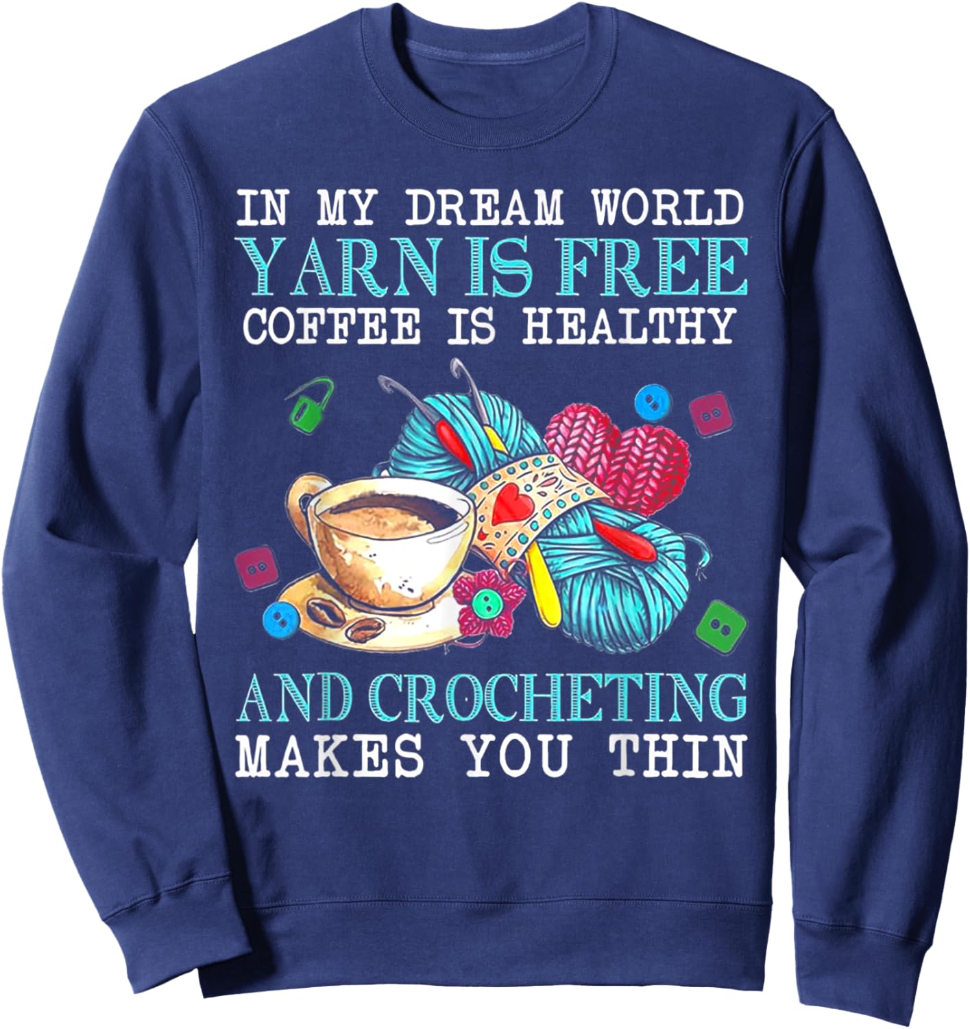 In My Dream World Yarn Is Free Coffee Is Healthy& Crocheting Sweatshirt - Sweatshirt | Navy
