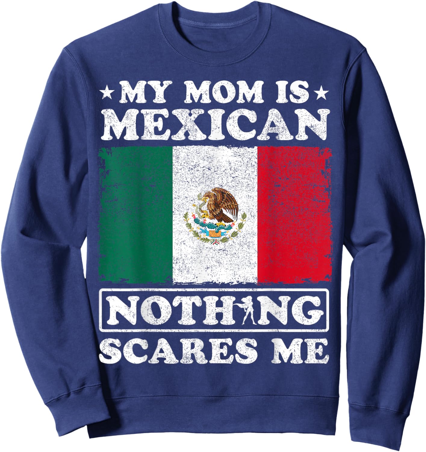 My Mom Is Mexican Nothing Scares Me Mexico Mother's Day Sweatshirt - Sweatshirt | Navy
