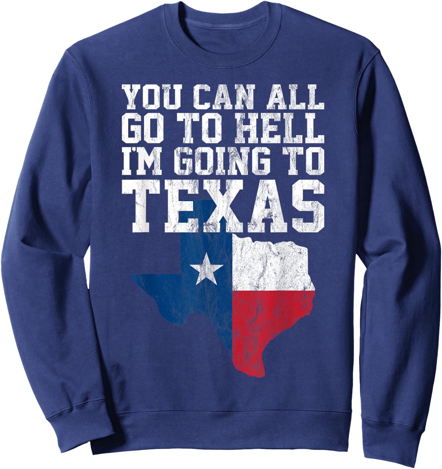 You Can All Go to Hell I'm Going to Texas Funny Texas Gift Sweatshirt - Sweatshirt | Navy