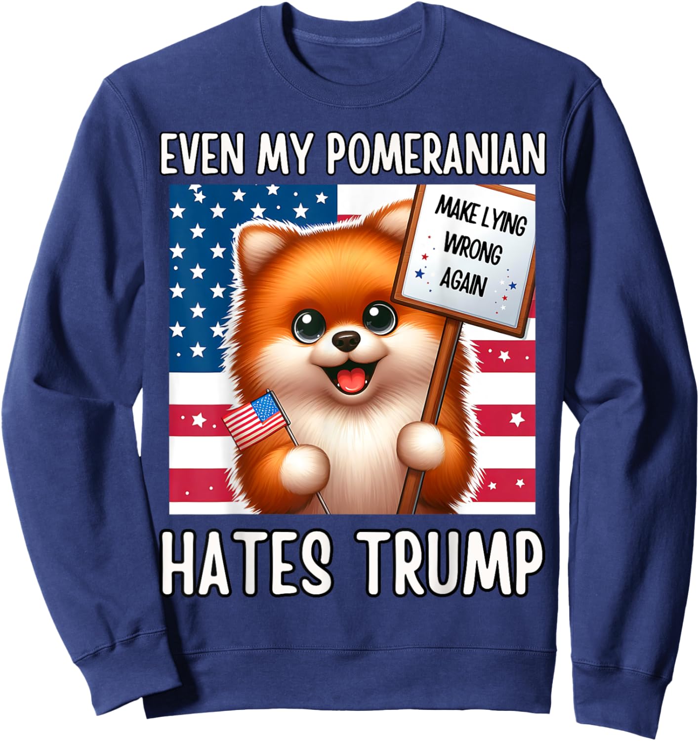 Even my POMERANIAN Hates Trump, Make Lying Wrong Again Sweatshirt - Sweatshirt | Navy