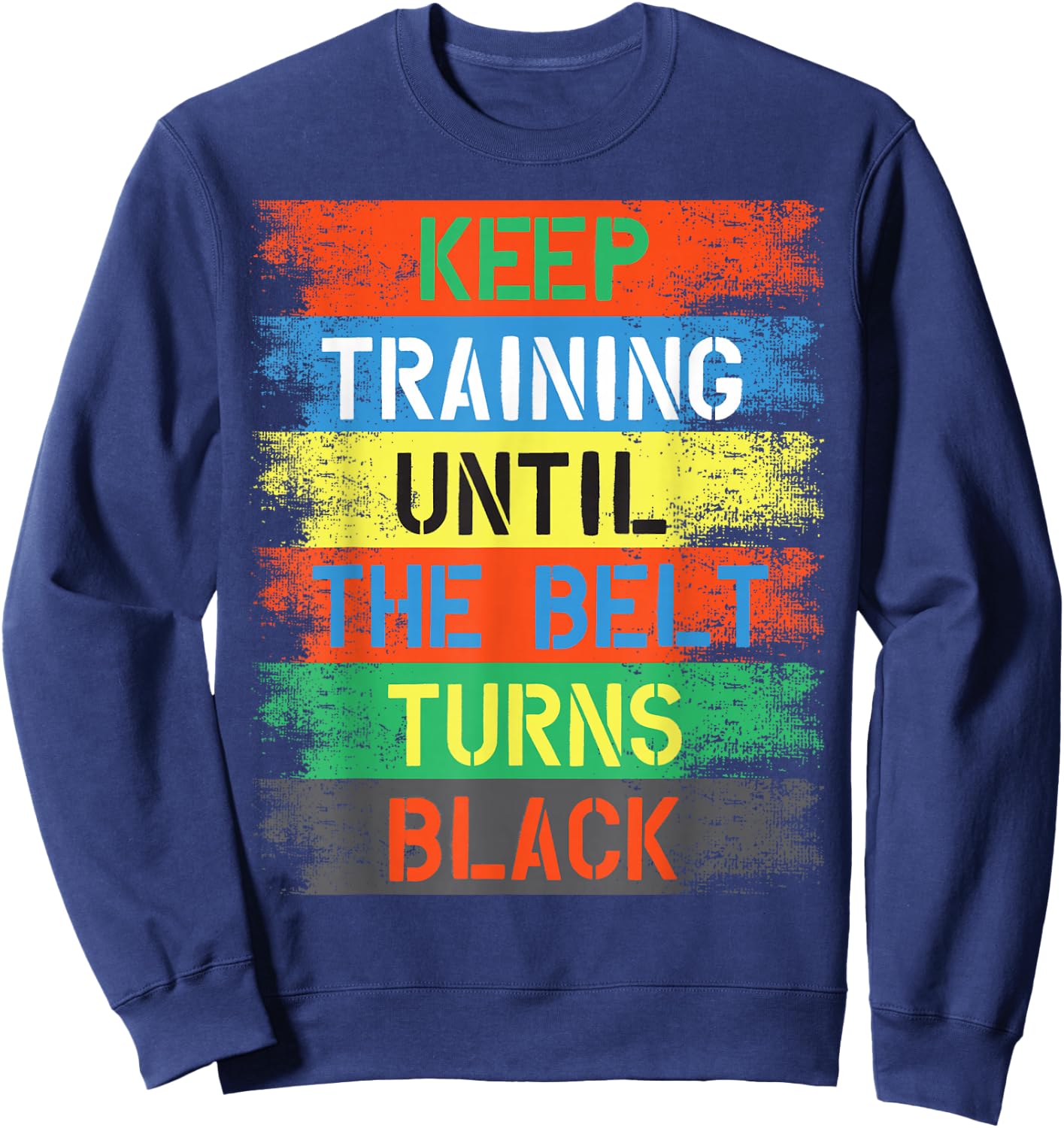 Keep Training Until The Belt Turns Black Sweatshirt - Sweatshirt | Navy
