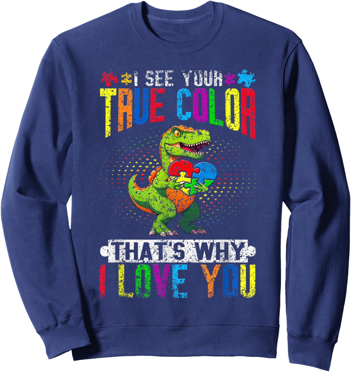 I See Your True Color That's Why I Love You Autist Autism Sweatshirt - Sweatshirt | Navy