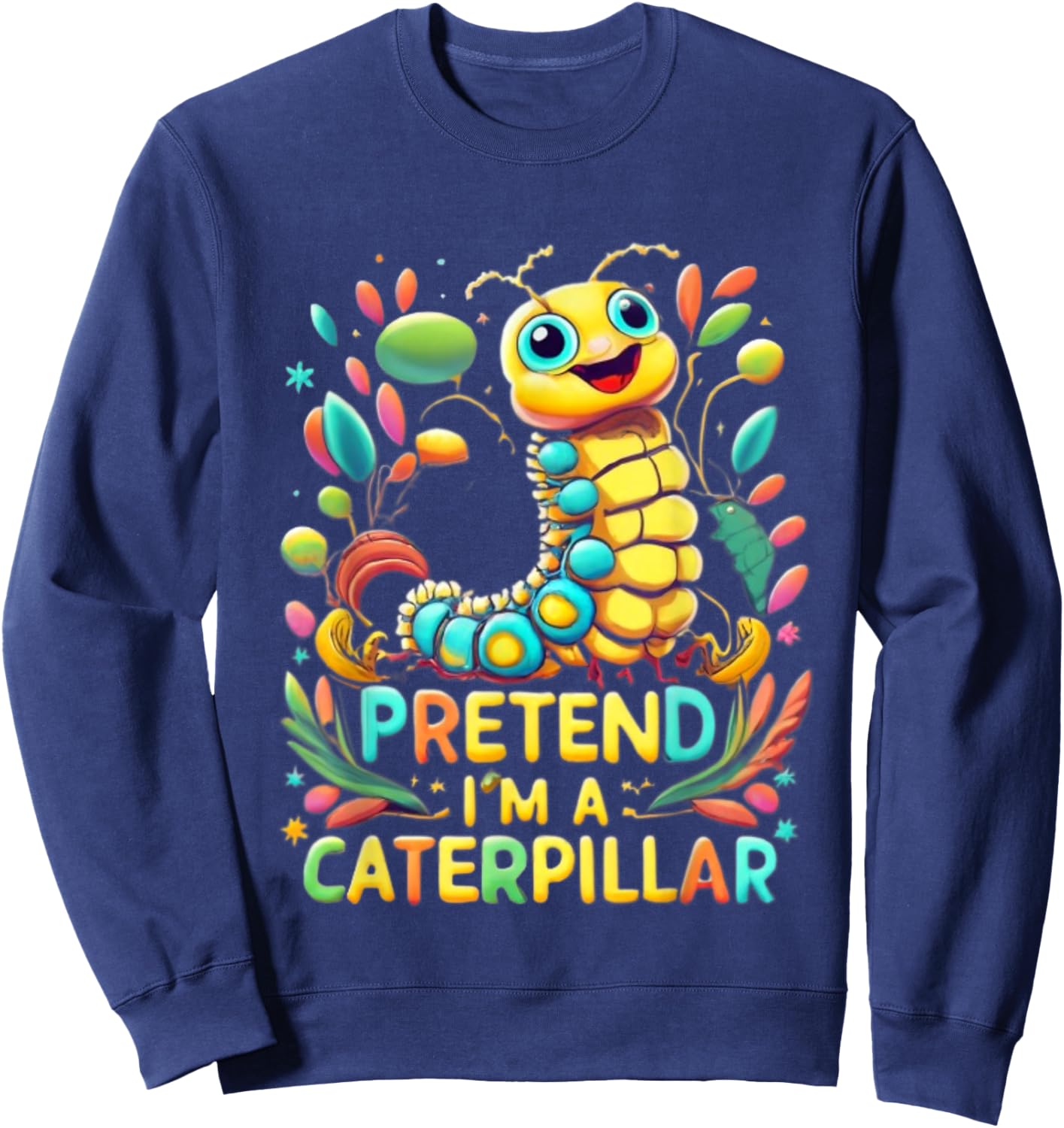 Pretend I'm A Caterpillar Funny Pretend Im a Caterpillar Sweatshirt - Sweatshirt | Navy
