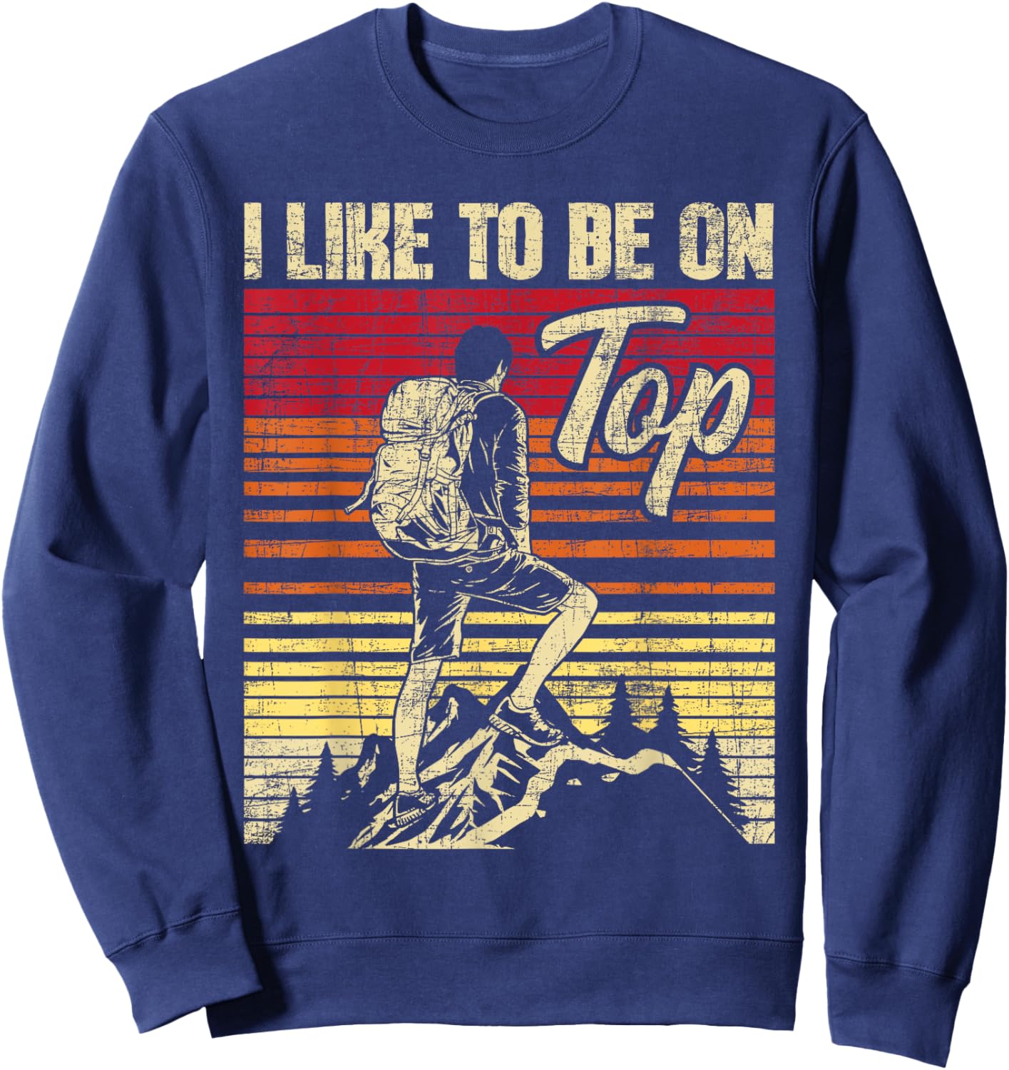 I Like To Be On Top - Hiker Trekker Hiking Sweatshirt - Sweatshirt | Navy