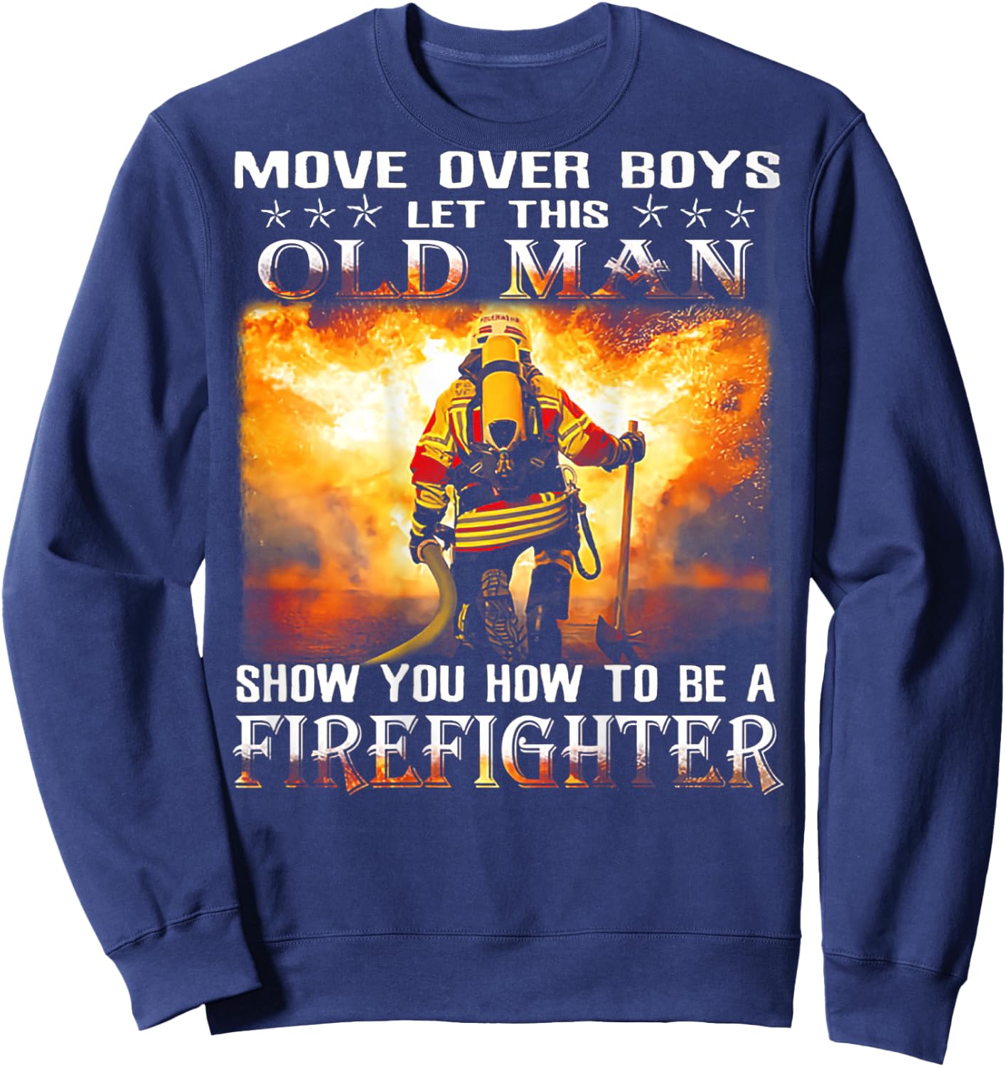 Move Over Boys Let This Old Man Show You Firefighter Sweatshirt - Sweatshirt | Navy