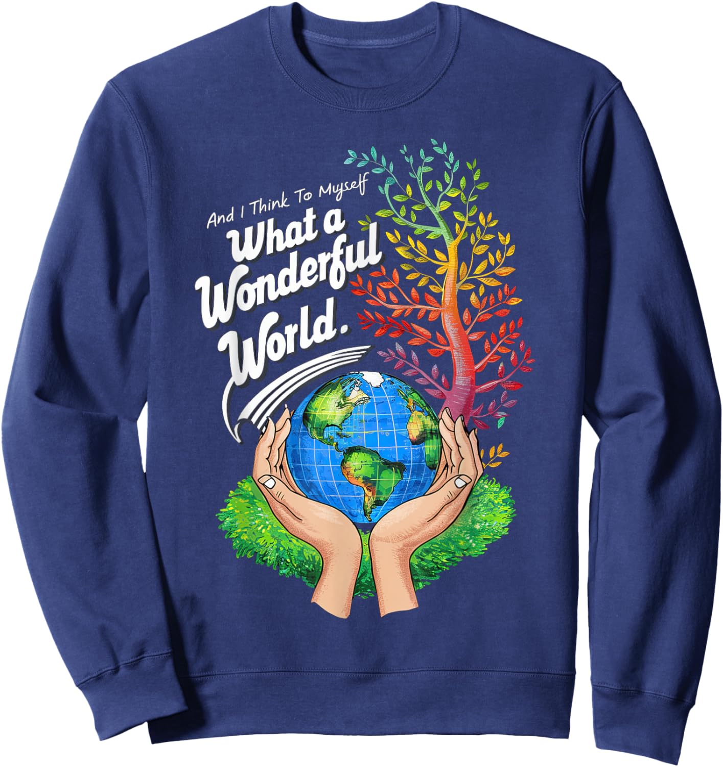 And I Think To Myself What A Wonderful World Earth Day Sweatshirt - Sweatshirt | Navy