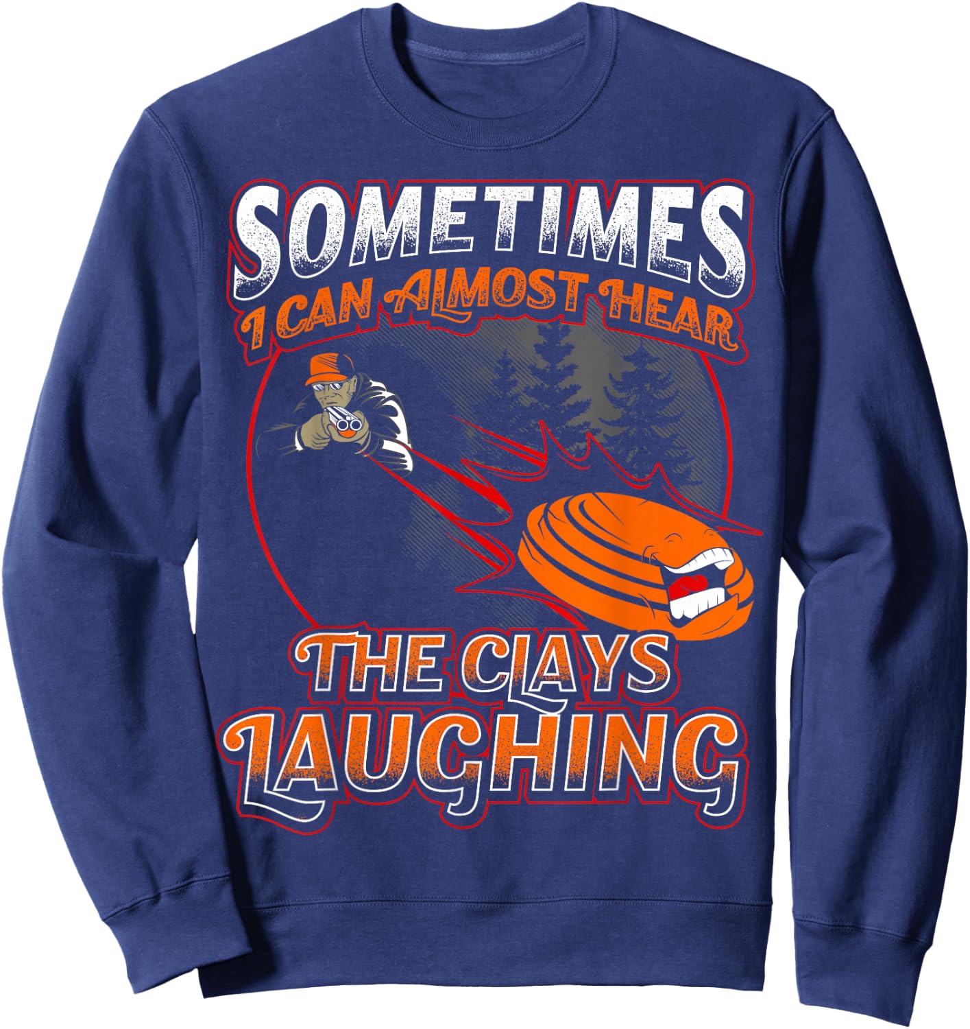 Almost Hear Clays Laughing Funny Skeet Trap Sporting T Sweatshirt - Sweatshirt | Navy