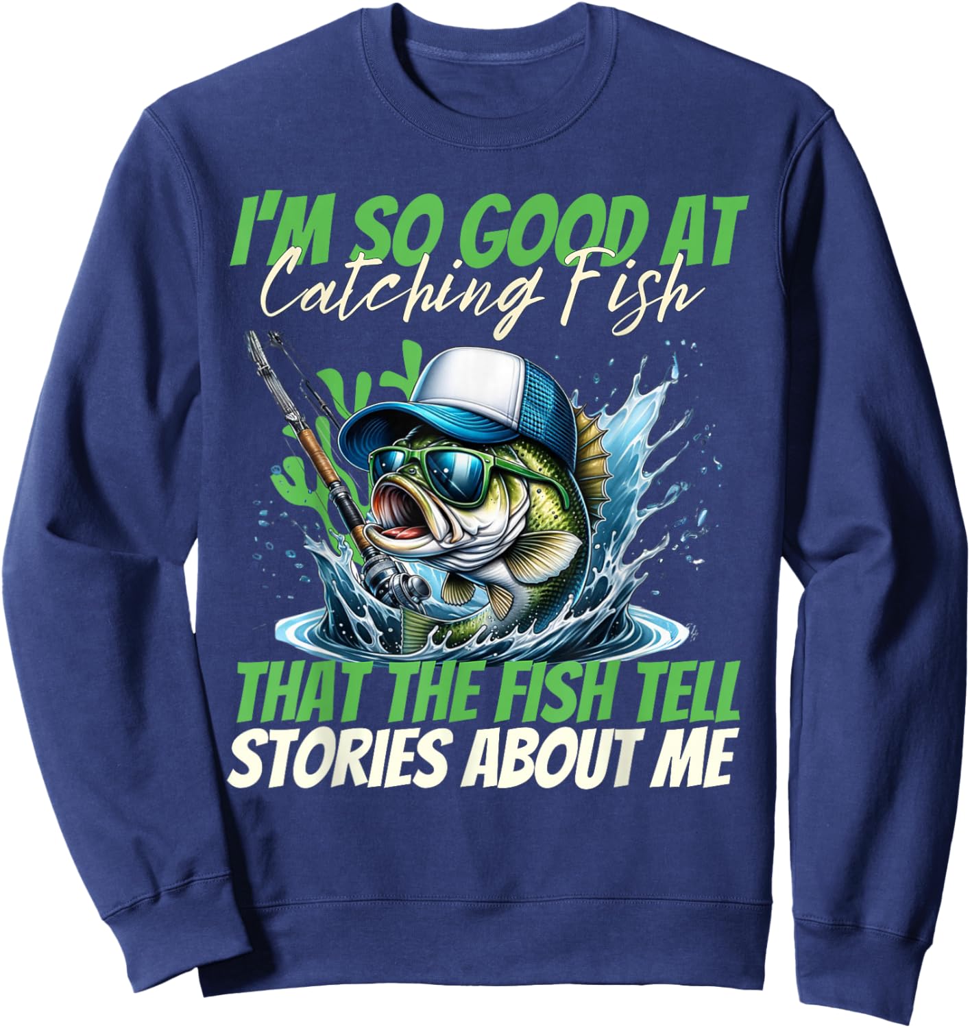 I'm So Good at Catching Fish That The Fish Tell Stories Men Sweatshirt - Sweatshirt | Navy
