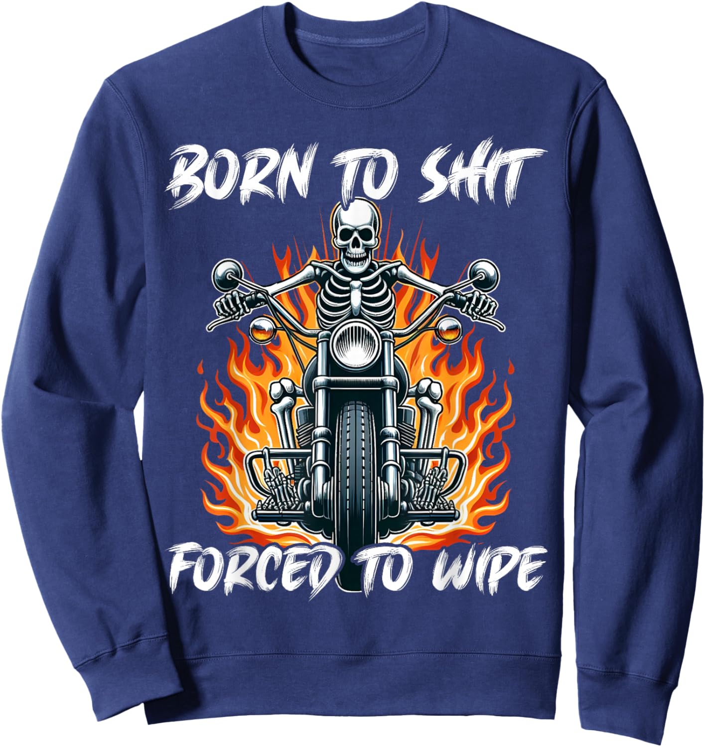 Born To Shit Forced To Wipe Funny Motorbike Skeleton Riding Sweatshirt - Sweatshirt | Navy