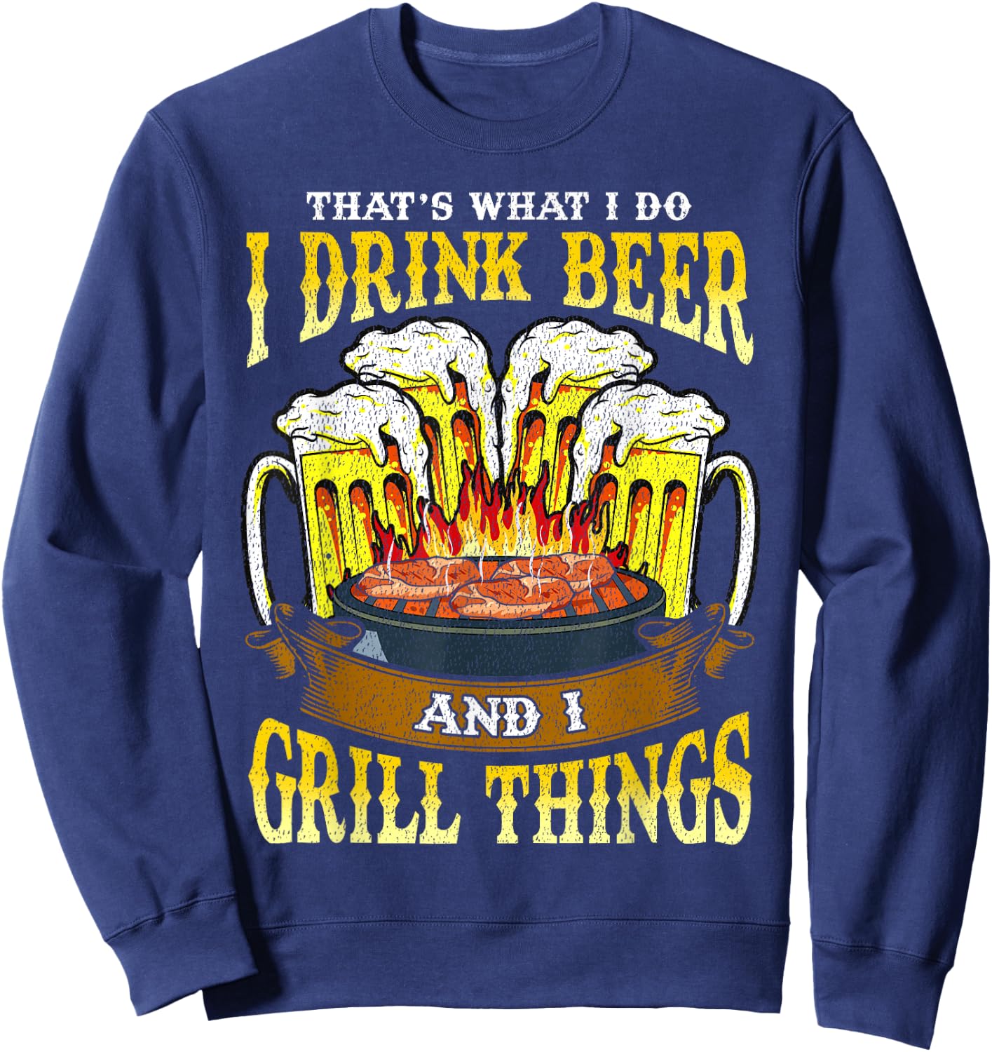 I Drink Beer and I Grill Things Drinking BBQ Grilling Gift Sweatshirt - Sweatshirt | Navy