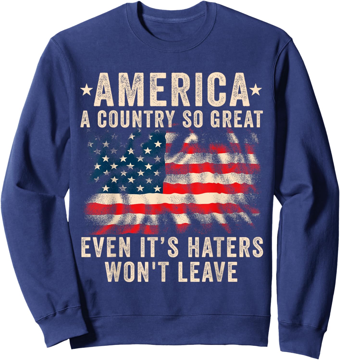 America a country so great even it's Haters won't leave Sweatshirt - Sweatshirt | Navy