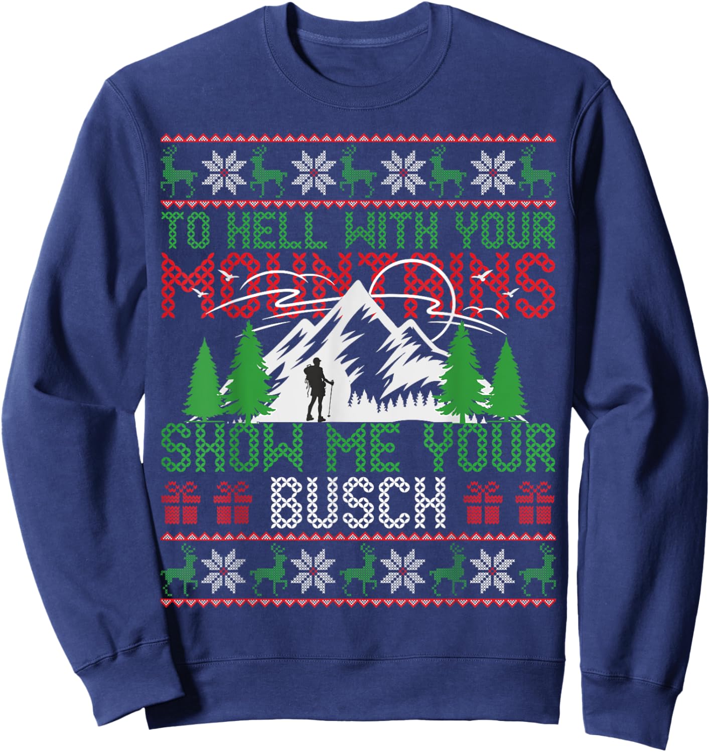 To Hell with Your Mountains Show me Your Busch Ugly Sweater Sweatshirt - Sweatshirt | Navy