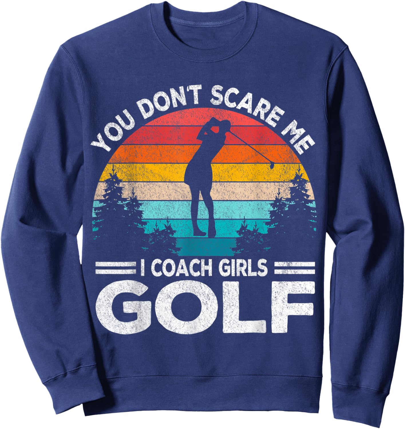 You Don't Scare Me Girl Golf Coach Golf Player Golfer Retro Sweatshirt - Sweatshirt | Navy