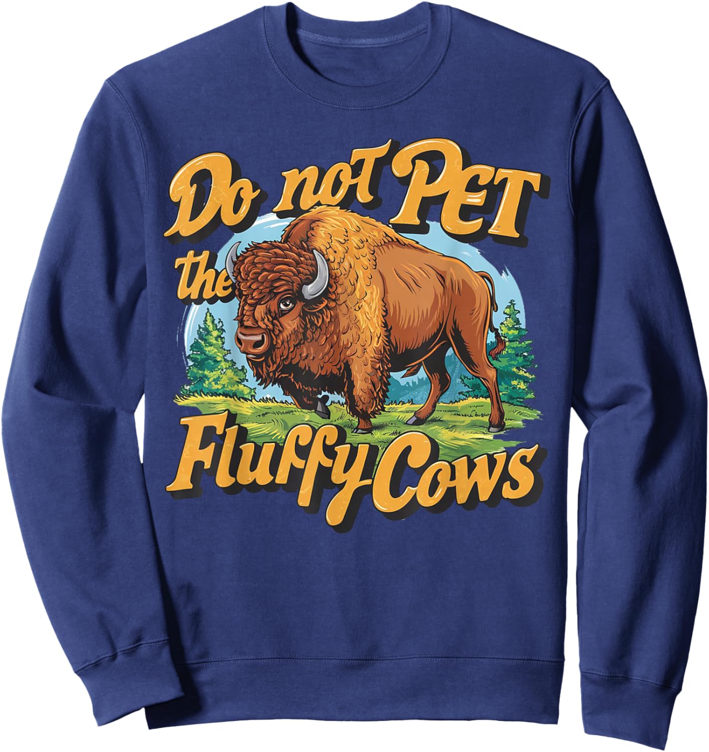 Do Not Pet the Fluffy Cows Bison Yellowstone National Park Sweatshirt - Sweatshirt | Navy