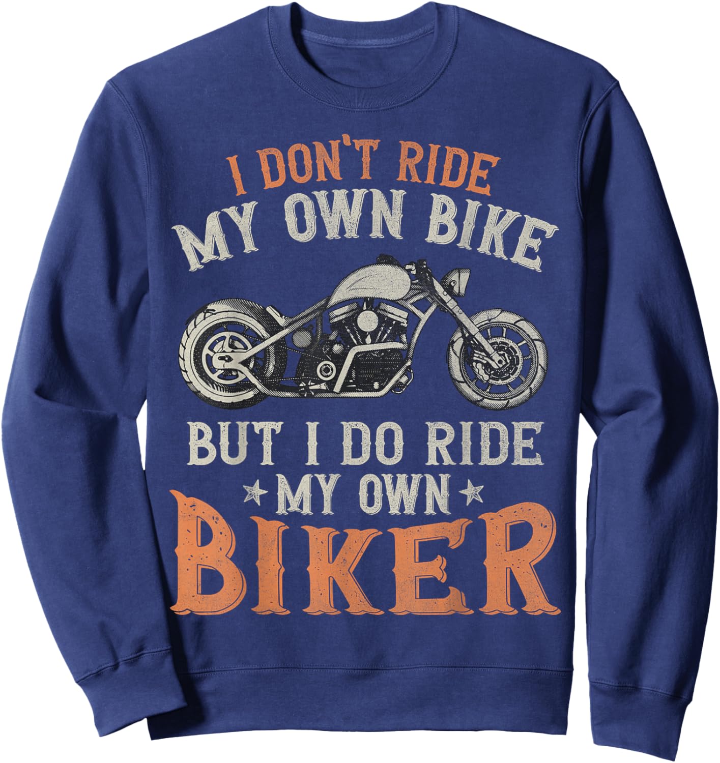 I Don't Ride My Own Bike But I Do Ride My Own Biker Funny Sweatshirt - Sweatshirt | Navy