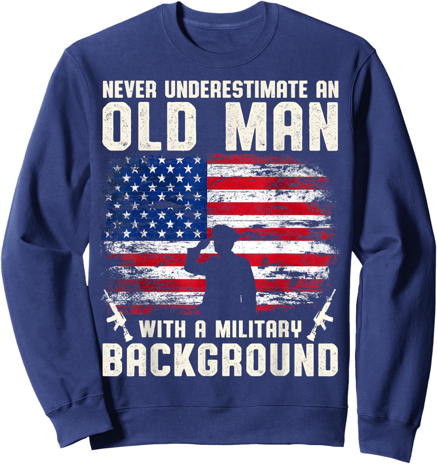 Never Underestimate An Old Man With A Military Background Sweatshirt - Sweatshirt | Navy