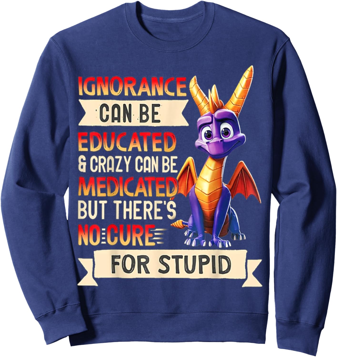 Ignorance Can Be Educated And Crazy Can Be Medicated Sweatshirt - Sweatshirt | Navy