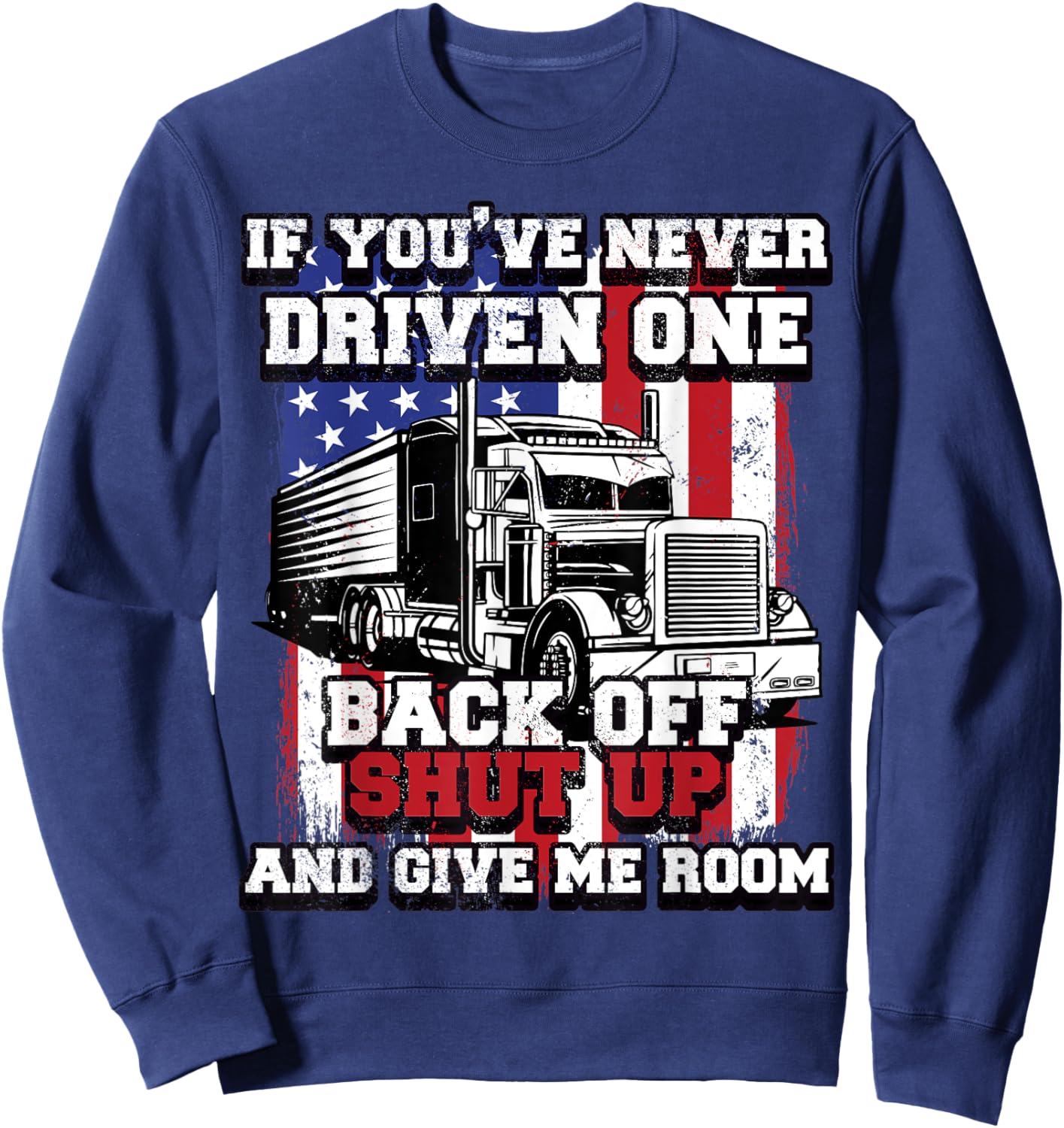 If You Never Driven One Big-Rig Trucker Fathers Day Usa Flag Men Sweatshirt - Sweatshirt | Navy