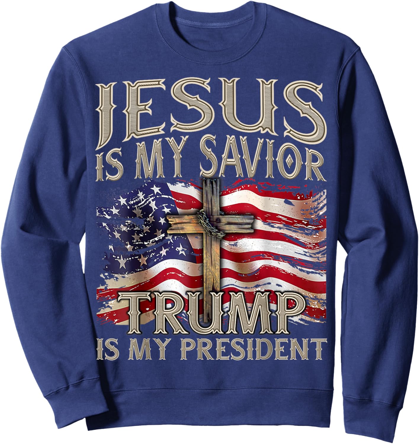 Jesus is My Savior Trump is My President 2024 American Flag Sweatshirt - Sweatshirt | Navy