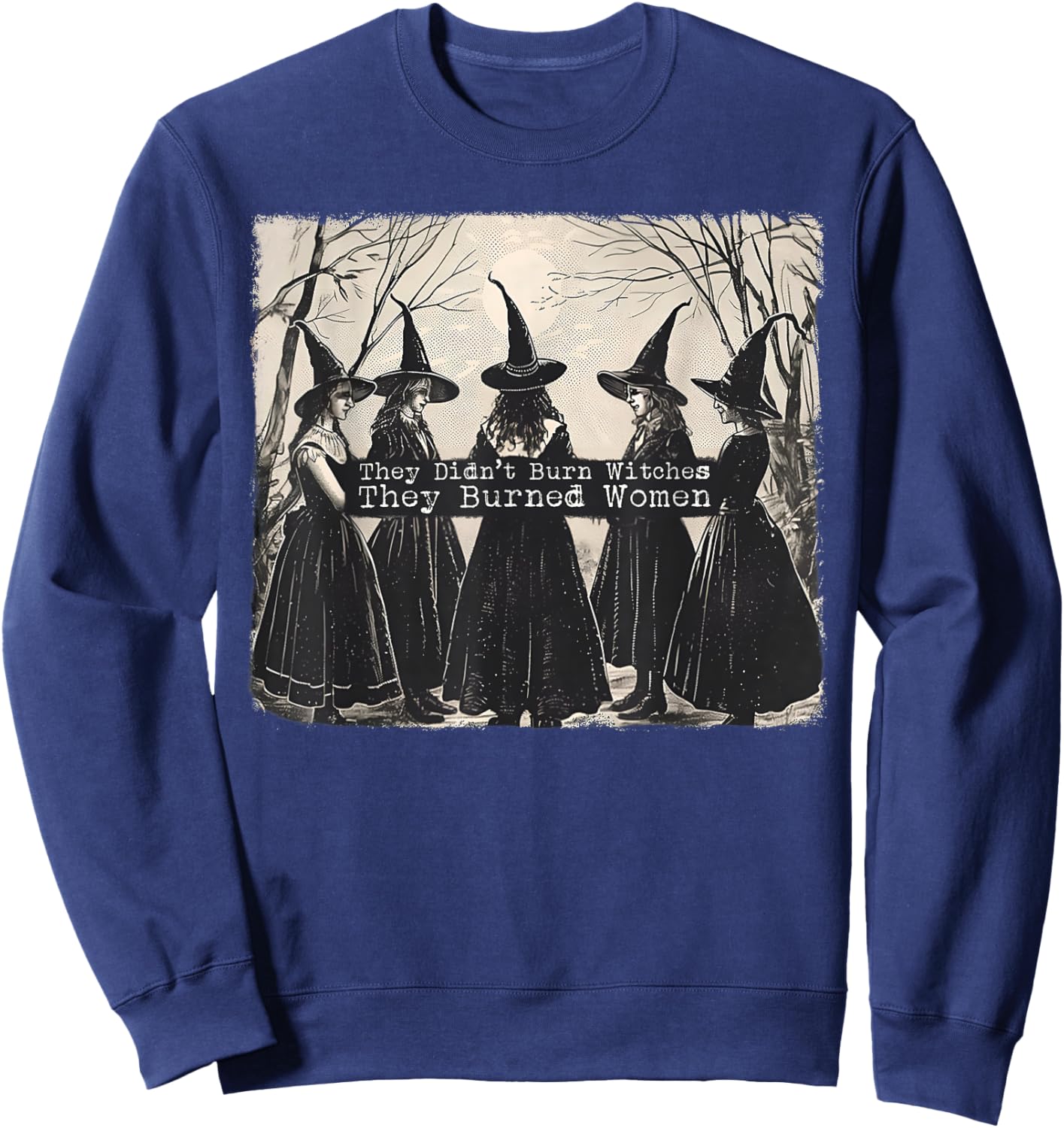 They Didn't Burn Witches They Burned Women Witch Halloween Sweatshirt - Sweatshirt | Navy