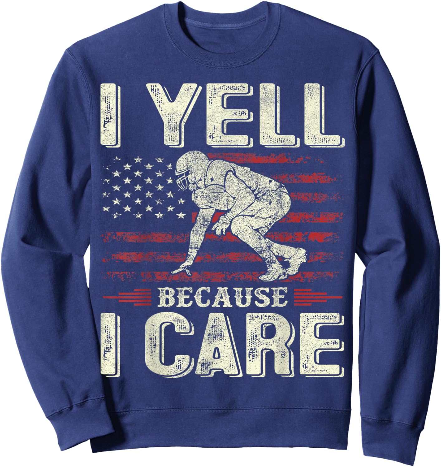 I Yell Because I Care Football Dad Funny US Flag Fathers Day Sweatshirt - Sweatshirt | Navy